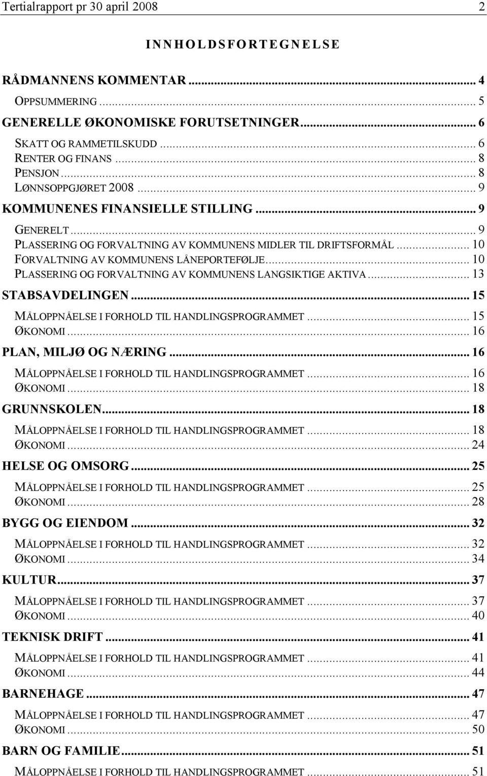 .. 10 PLASSERING OG FORVALTNING AV KOMMUNENS LANGSIKTIGE AKTIVA... 13 STABSAVDELINGEN... 15 MÅLOPPNÅELSE I FORHOLD TIL HANDLINGSPROGRAMMET... 15 ØKONOMI... 16 PLAN, MILJØ OG NÆRING.