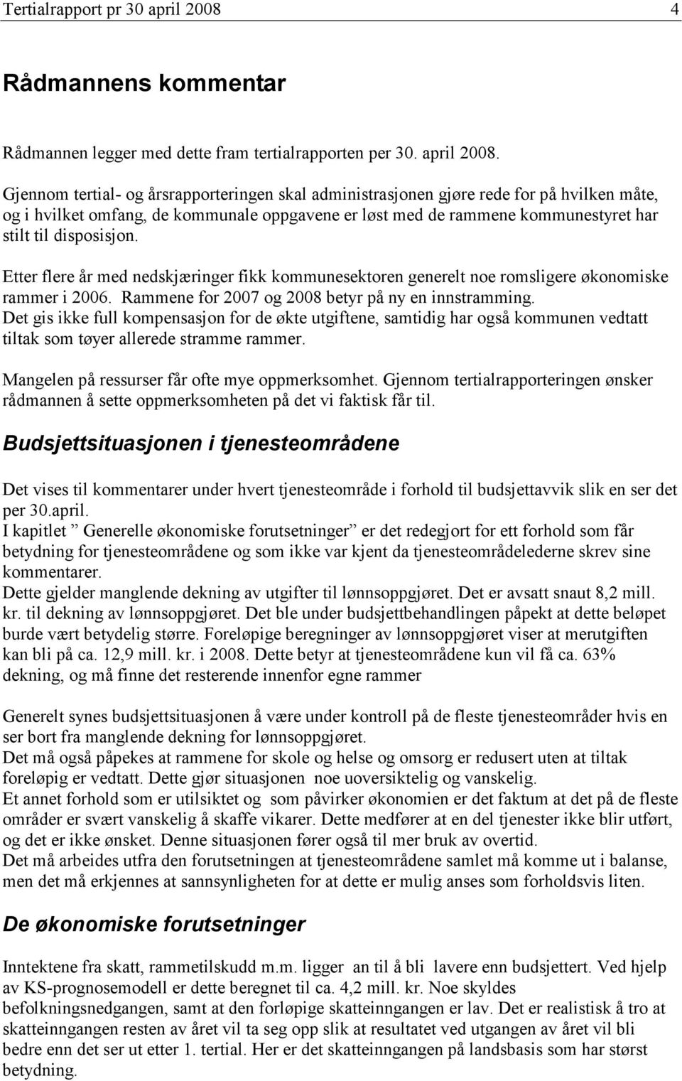 Gjennom tertial- og årsrapporteringen skal administrasjonen gjøre rede for på hvilken måte, og i hvilket omfang, de kommunale oppgavene er løst med de rammene kommunestyret har stilt til disposisjon.