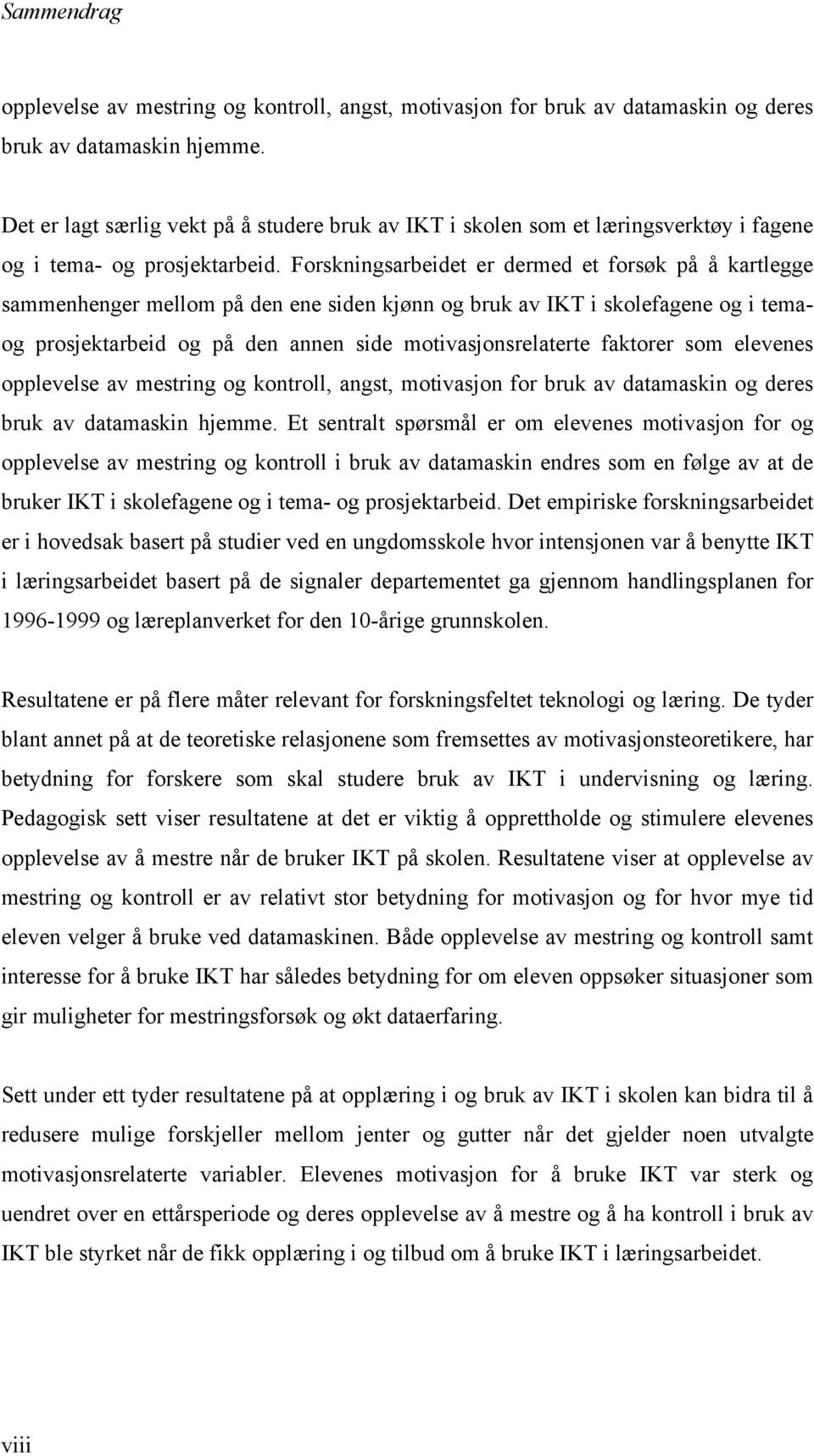 Forskningsarbeidet er dermed et forsøk på å kartlegge sammenhenger mellom på den ene siden kjønn og bruk av IKT i skolefagene og i temaog prosjektarbeid og på den annen side motivasjonsrelaterte