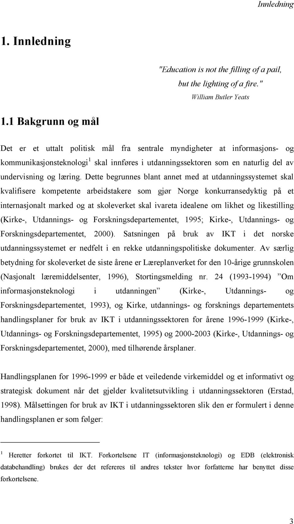 Dette begrunnes blant annet med at utdanningssystemet skal kvalifisere kompetente arbeidstakere som gjør Norge konkurransedyktig på et internasjonalt marked og at skoleverket skal ivareta idealene om