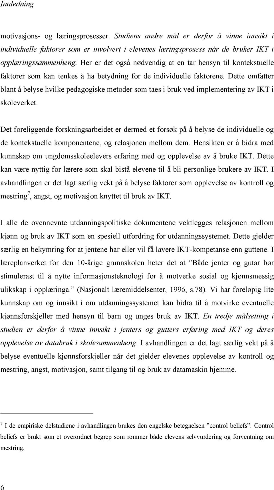 Dette omfatter blant å belyse hvilke pedagogiske metoder som taes i bruk ved implementering av IKT i skoleverket.