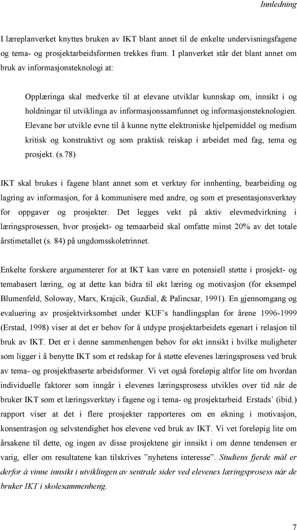 informasjonsteknologien. Elevane bør utvikle evne til å kunne nytte elektroniske hjelpemiddel og medium kritisk og konstruktivt og som praktisk reiskap i arbeidet med fag, tema og prosjekt. (s.