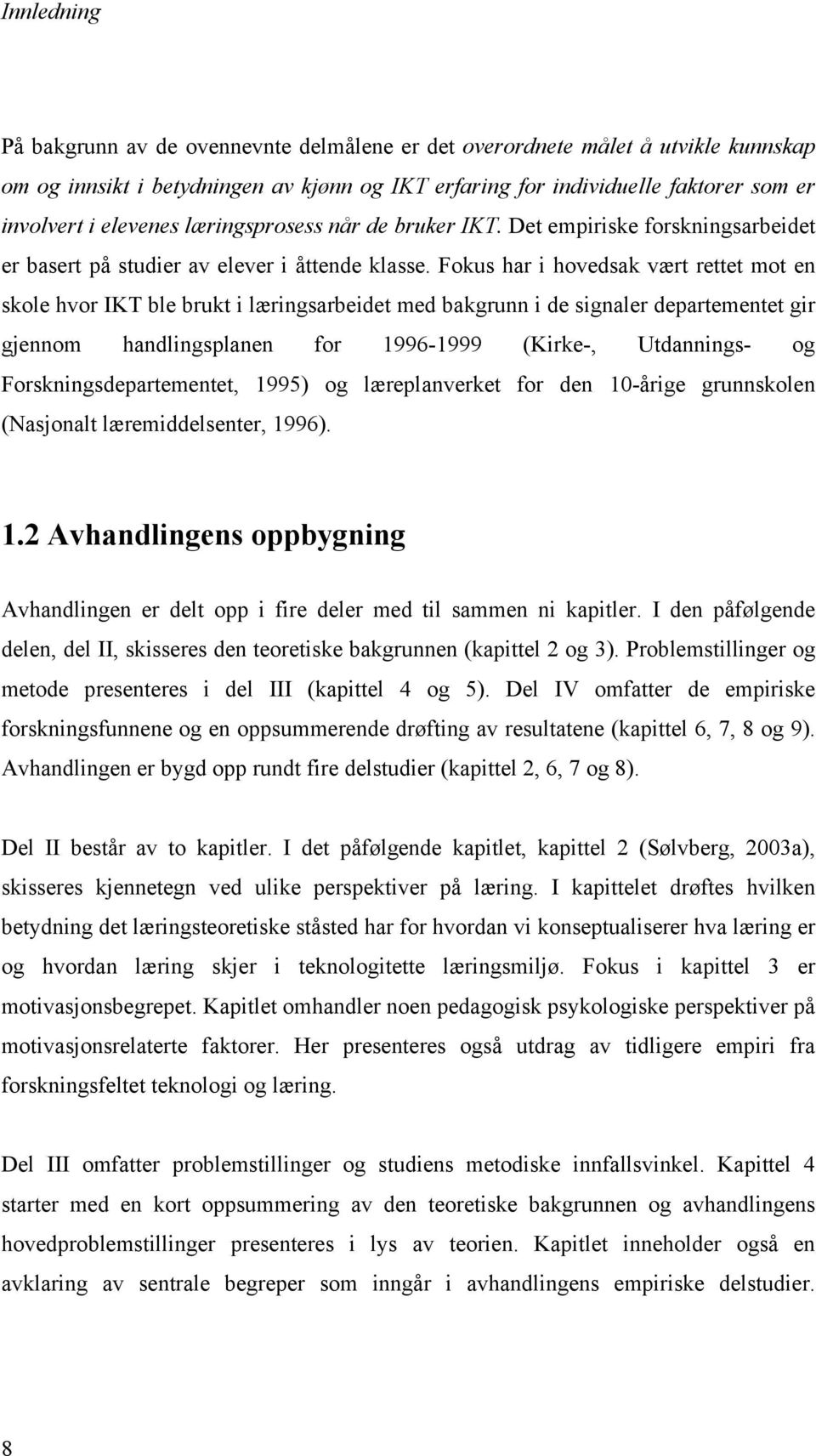 Fokus har i hovedsak vært rettet mot en skole hvor IKT ble brukt i læringsarbeidet med bakgrunn i de signaler departementet gir gjennom handlingsplanen for 1996-1999 (Kirke-, Utdannings- og