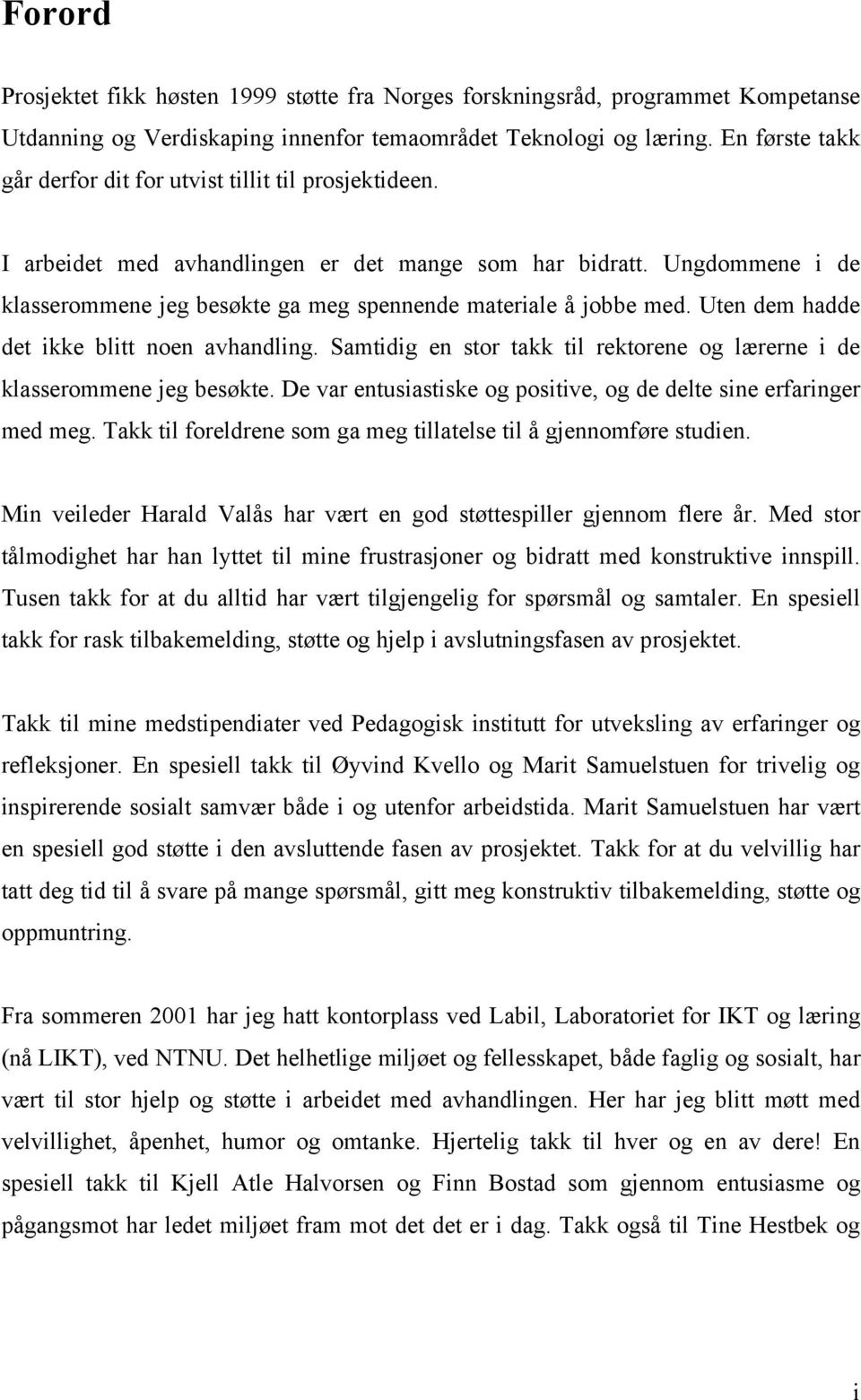 Ungdommene i de klasserommene jeg besøkte ga meg spennende materiale å jobbe med. Uten dem hadde det ikke blitt noen avhandling.