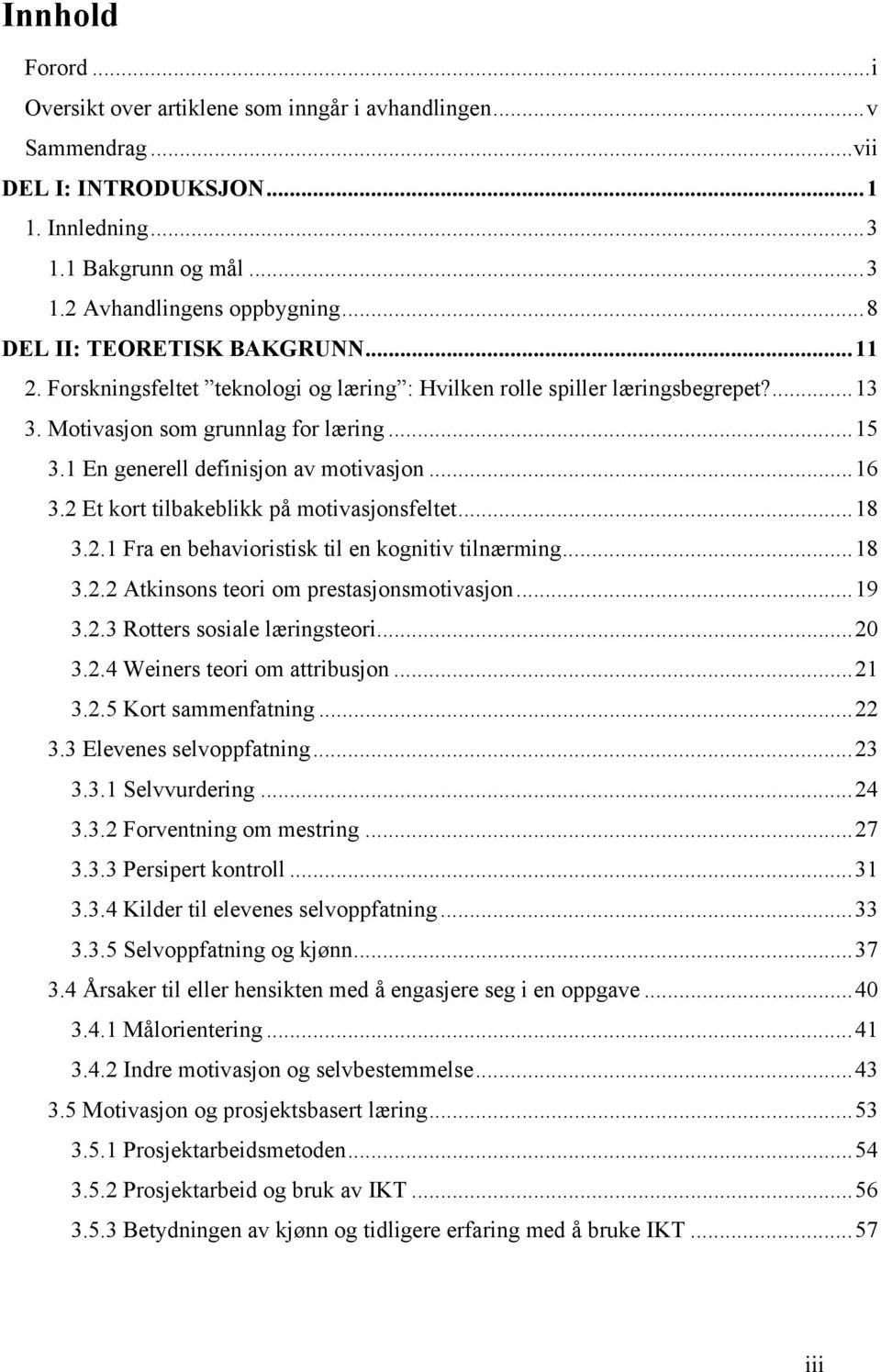 1 En generell definisjon av motivasjon...16 3.2 Et kort tilbakeblikk på motivasjonsfeltet...18 3.2.1 Fra en behavioristisk til en kognitiv tilnærming...18 3.2.2 Atkinsons teori om prestasjonsmotivasjon.