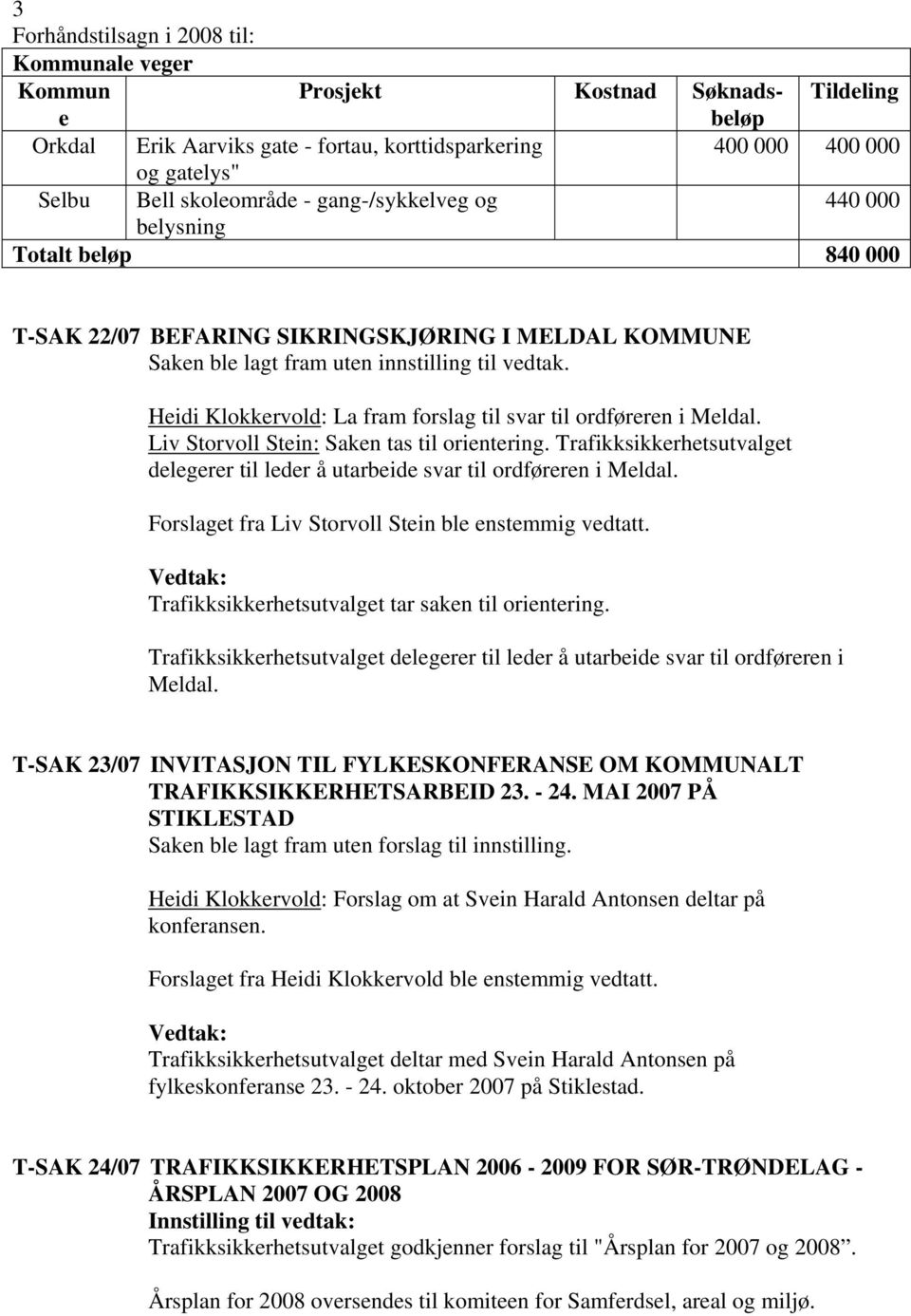 Liv Storvoll Stin: Sakn tas til orintring. Trafikksikkrhtsutvalgt dlgrr til ldr å utarbid svar til ordførrn i Mldal. Forslagt fra Liv Storvoll Stin bl nstmmig vdtatt.