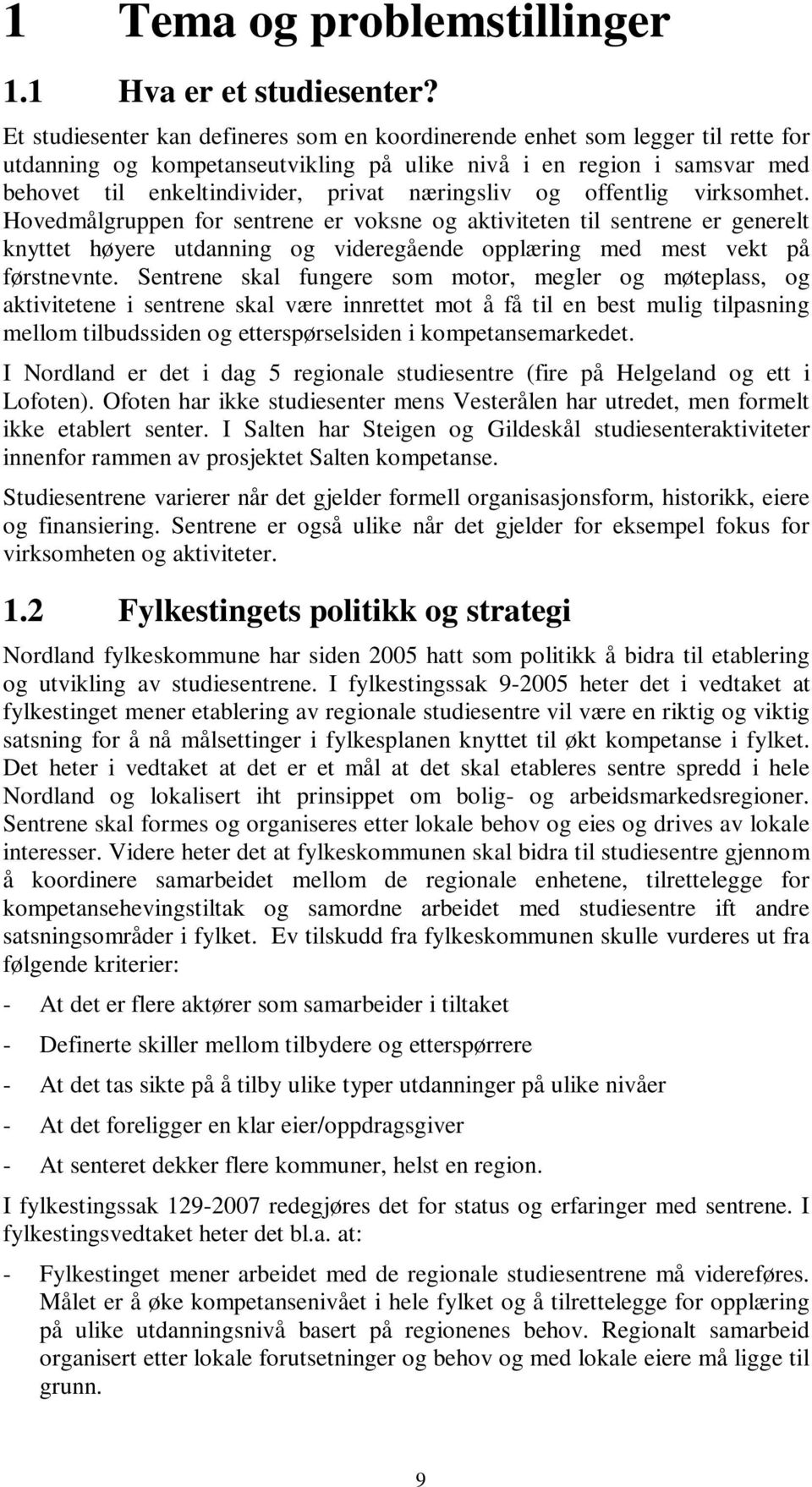 næringsliv og offentlig virksomhet. Hovedmålgruppen for sentrene er voksne og aktiviteten til sentrene er generelt knyttet høyere utdanning og videregående opplæring med mest vekt på førstnevnte.