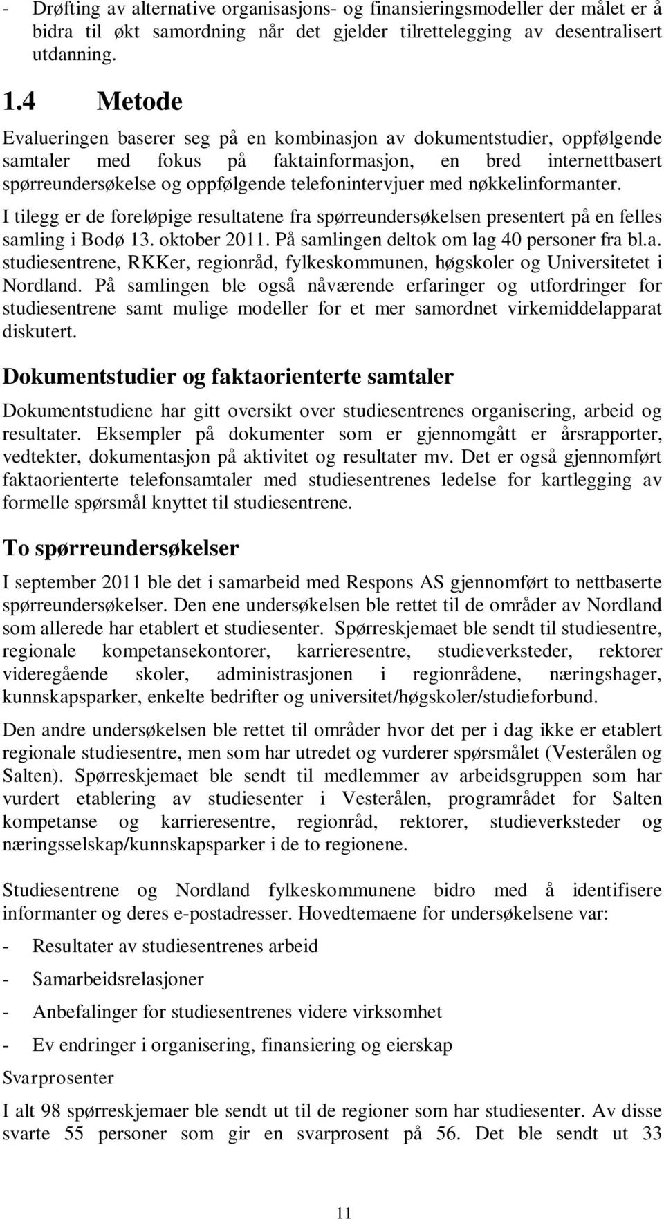 med nøkkelinformanter. I tilegg er de foreløpige resultatene fra spørreundersøkelsen presentert på en felles samling i Bodø 13. oktober 2011. På samlingen deltok om lag 40 personer fra bl.a. studiesentrene, RKKer, regionråd, fylkeskommunen, høgskoler og Universitetet i Nordland.