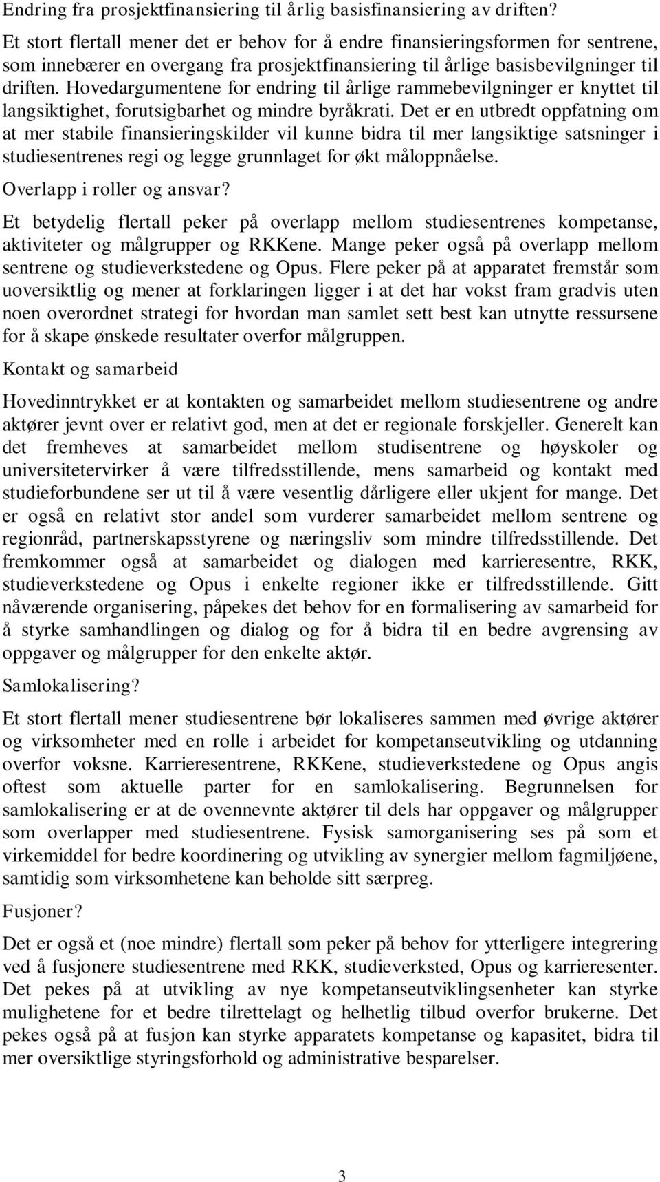 Hovedargumentene for endring til årlige rammebevilgninger er knyttet til langsiktighet, forutsigbarhet og mindre byråkrati.