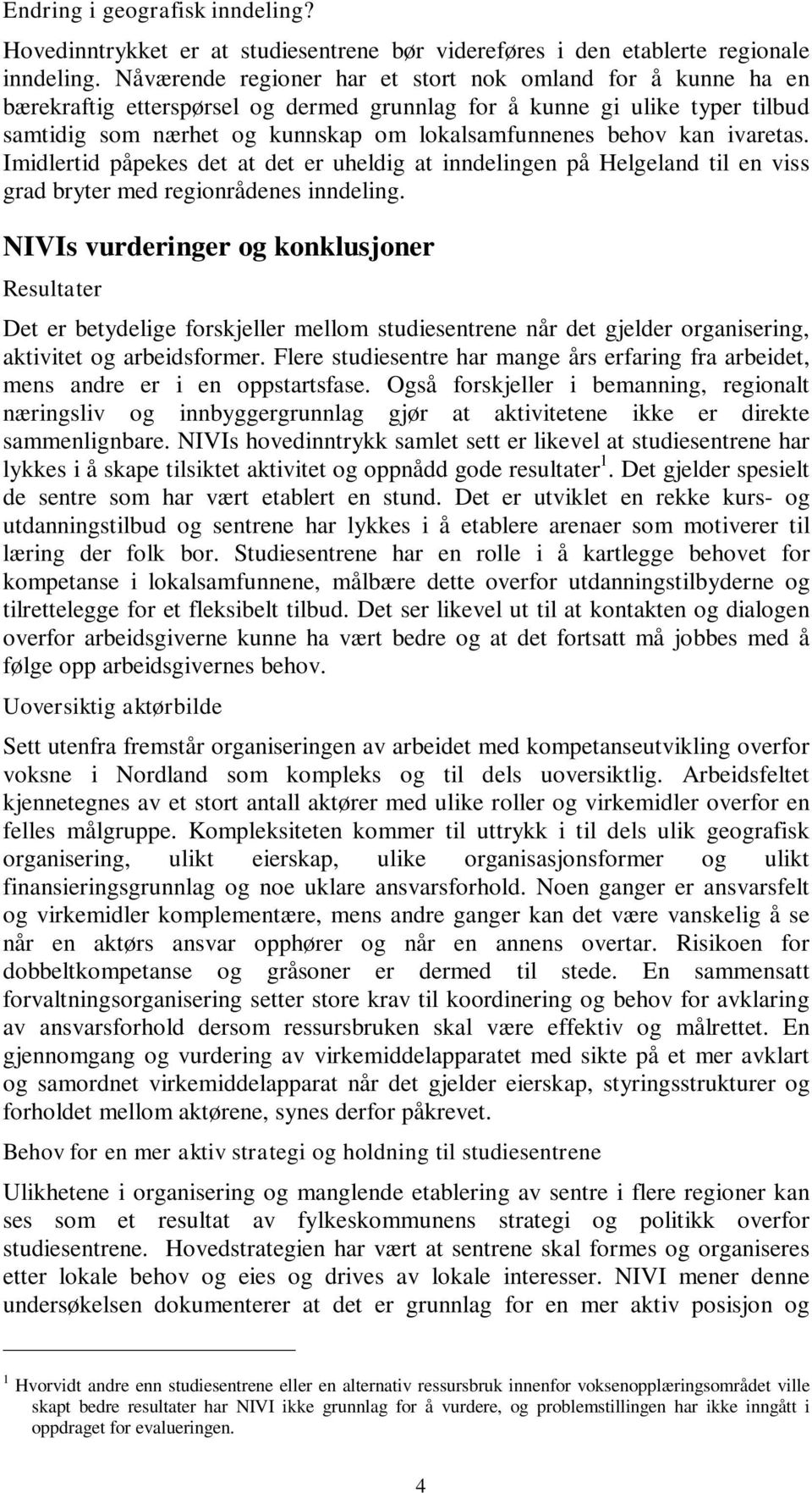 kan ivaretas. Imidlertid påpekes det at det er uheldig at inndelingen på Helgeland til en viss grad bryter med regionrådenes inndeling.