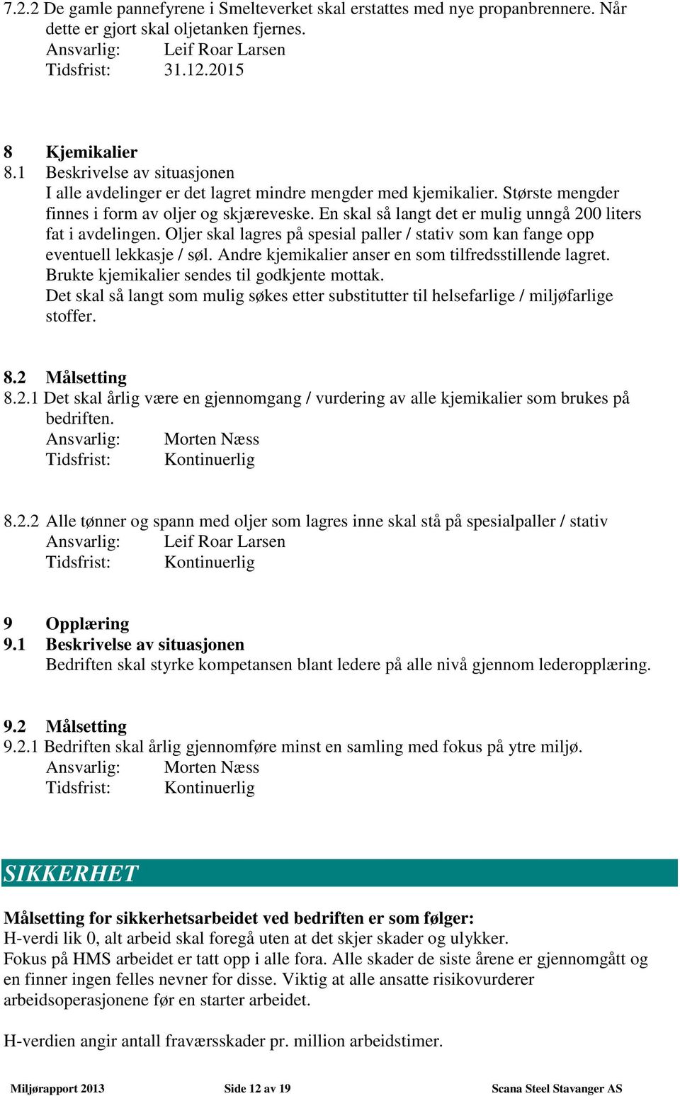 En skal så langt det er mulig unngå 200 liters fat i avdelingen. Oljer skal lagres på spesial paller / stativ som kan fange opp eventuell lekkasje / søl.