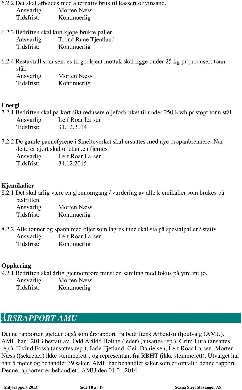 Når dette er gjort skal oljetanken fjernes. Tidsfrist: 31.12.2015 Kjemikalier 8.2.1 Det skal årlig være en gjennomgang / vurdering av alle kjemikalier som brukes på bedriften. 8.2.2 Alle tønner og spann med oljer som lagres inne skal stå på spesialpaller / stativ Opplæring 9.