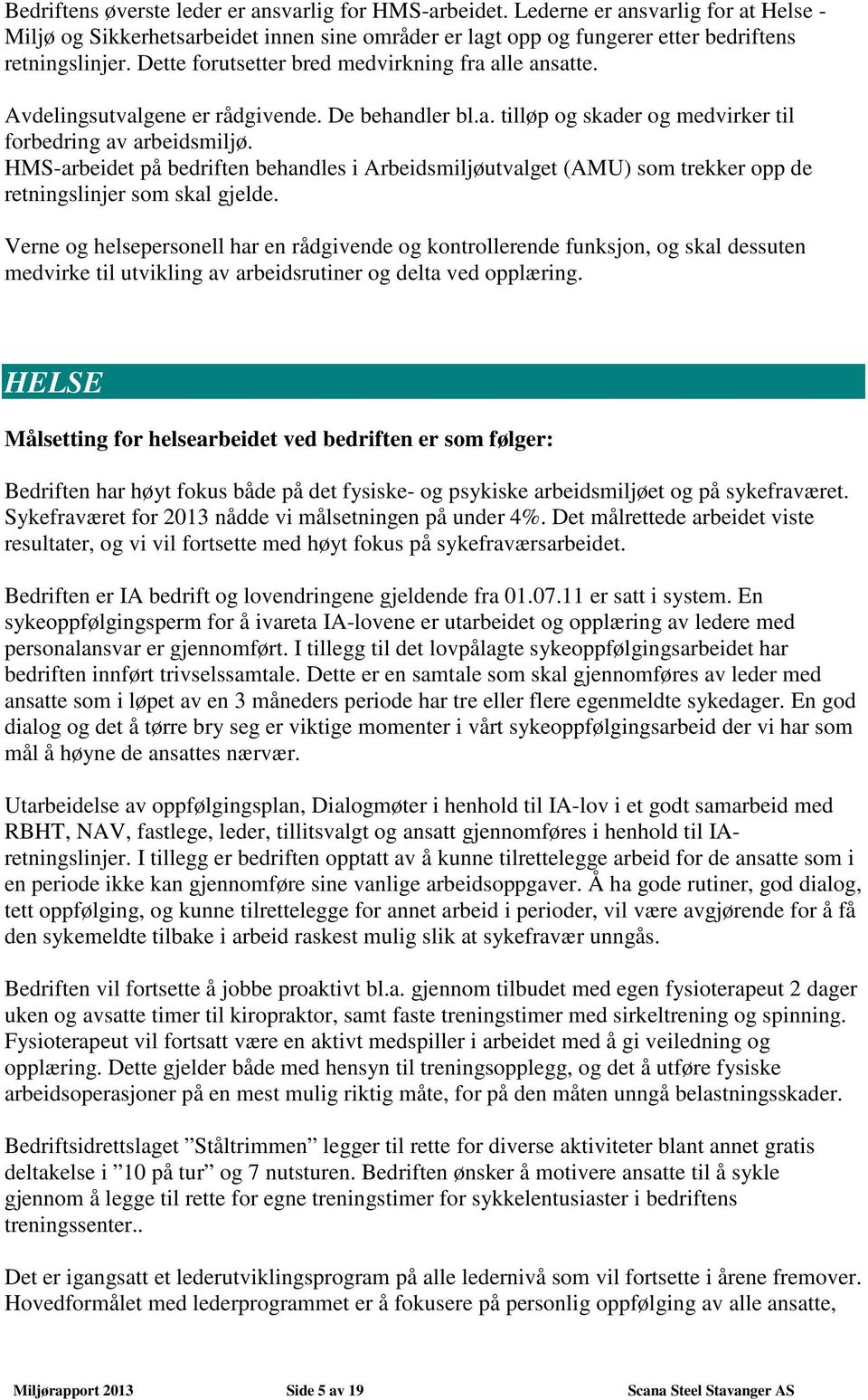 HMS-arbeidet på bedriften behandles i Arbeidsmiljøutvalget (AMU) som trekker opp de retningslinjer som skal gjelde.