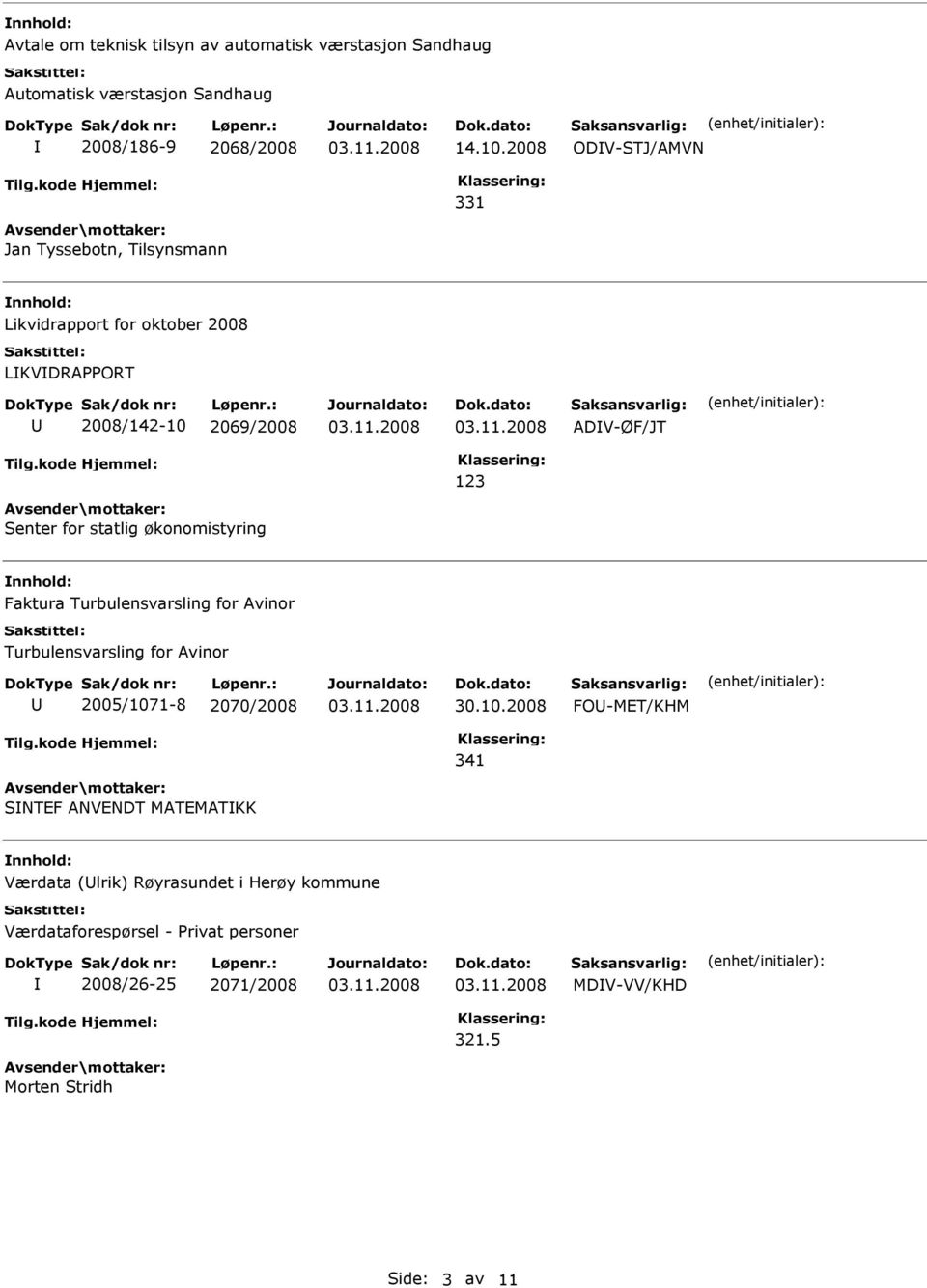 statlig økonomistyring Faktura Turbulensvarsling for Avinor Turbulensvarsling for Avinor 2005/1071-8 2070/2008 FO-MET/KHM 341 SNTEF