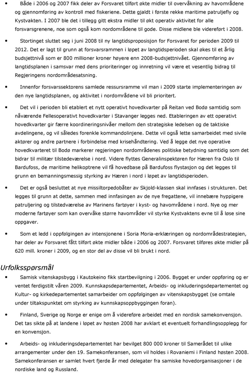 Disse midlene ble videreført i 2008. Stortinget sluttet seg i juni 2008 til ny langtidsproposisjon for Forsvaret for perioden 2009 til 2012.