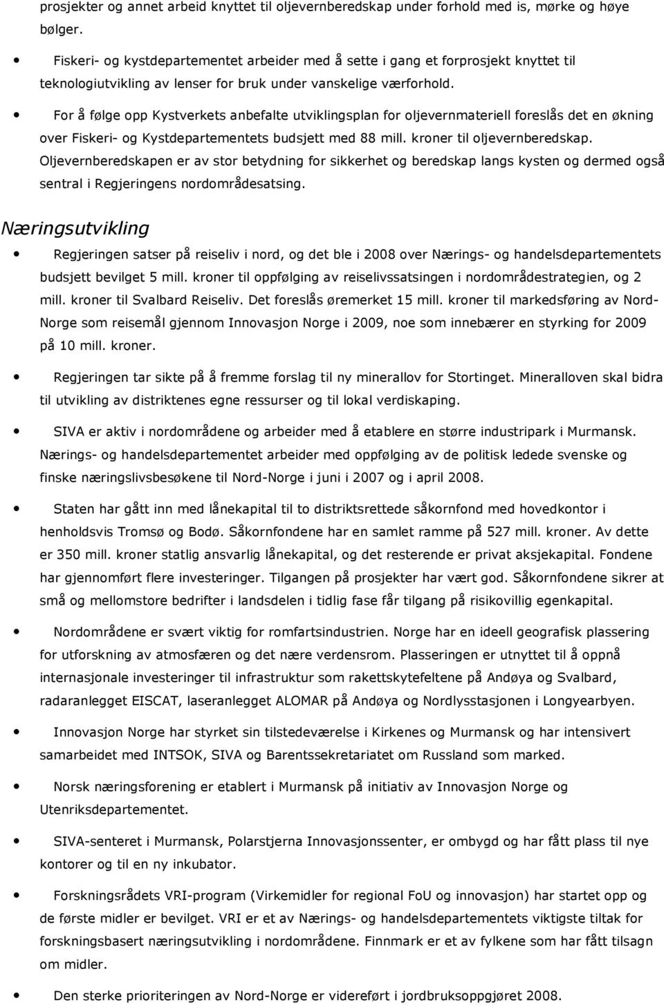 For å følge opp Kystverkets anbefalte utviklingsplan for oljevernmateriell foreslås det en økning over Fiskeri- og Kystdepartementets budsjett med 88 mill. kroner til oljevernberedskap.