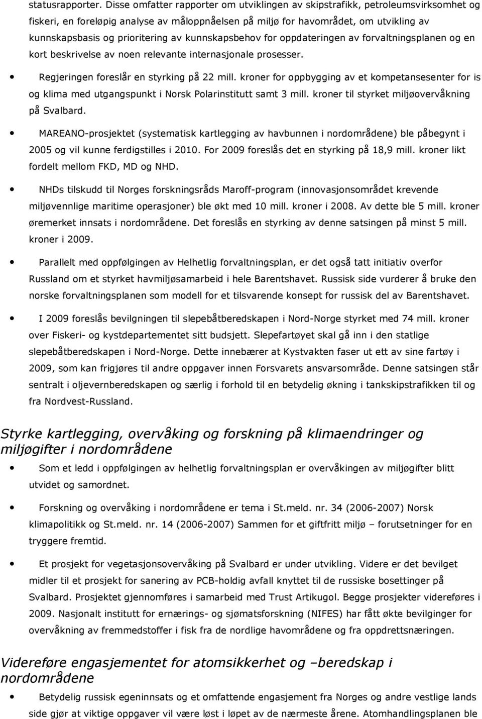 av kunnskapsbehov for oppdateringen av forvaltningsplanen og en kort beskrivelse av noen relevante internasjonale prosesser. Regjeringen foreslår en styrking på 22 mill.