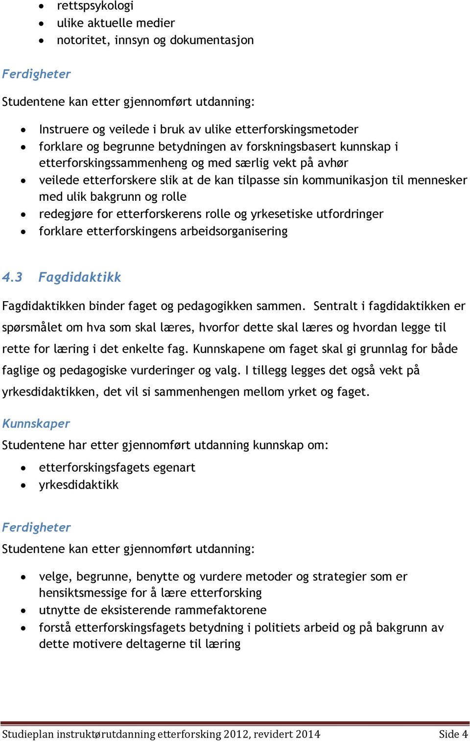 bakgrunn og rolle redegjøre for etterforskerens rolle og yrkesetiske utfordringer forklare etterforskingens arbeidsorganisering 4.3 Fagdidaktikk Fagdidaktikken binder faget og pedagogikken sammen.