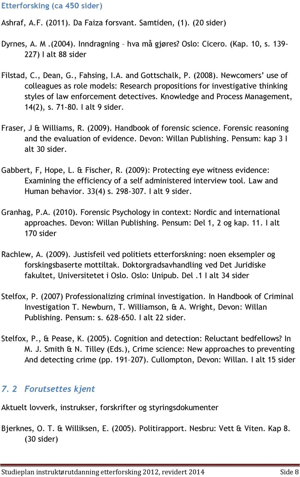 Newcomers use of colleagues as role models: Research propositions for investigative thinking styles of law enforcement detectives. Knowledge and Process Management, 14(2), s. 71-80. I alt 9 sider.