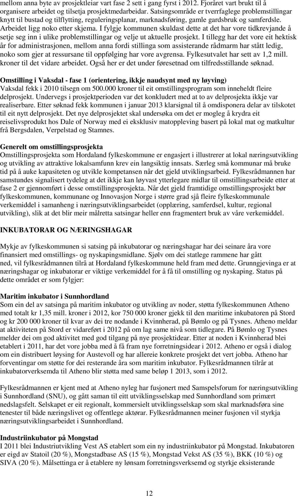 I fylgje kommunen skuldast dette at det har vore tidkrevjande å setje seg inn i ulike problemstillingar og velje ut aktuelle prosjekt.