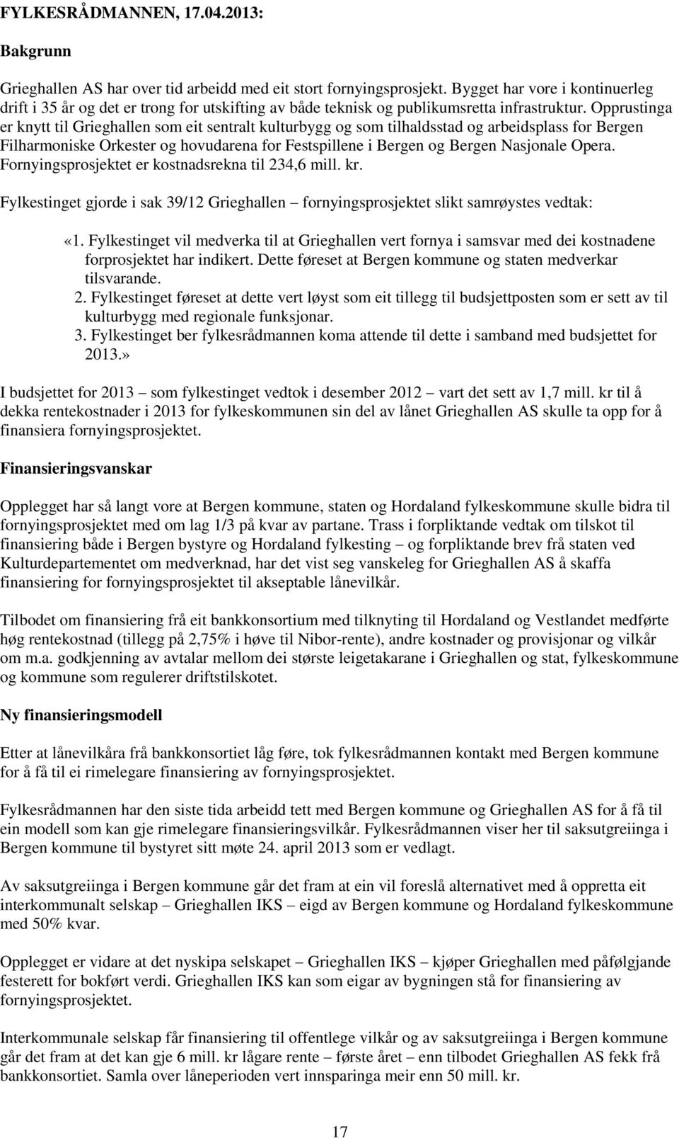 Opprustinga er knytt til Grieghallen som eit sentralt kulturbygg og som tilhaldsstad og arbeidsplass for Bergen Filharmoniske Orkester og hovudarena for Festspillene i Bergen og Bergen Nasjonale