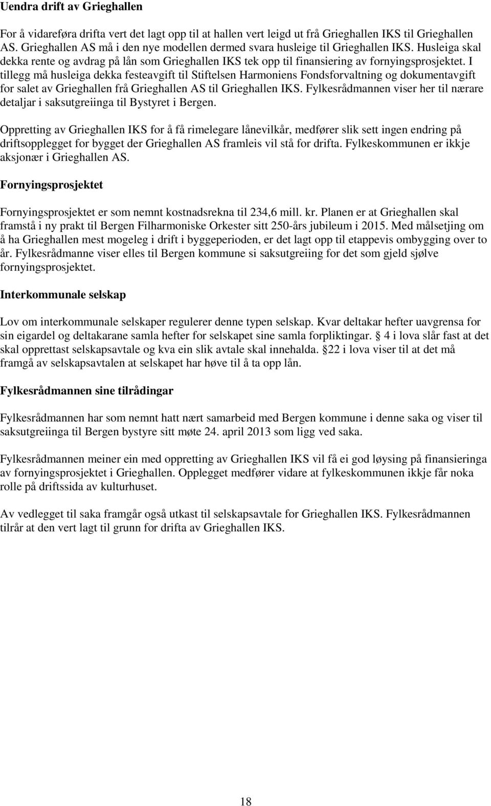 I tillegg må husleiga dekka festeavgift til Stiftelsen Harmoniens Fondsforvaltning og dokumentavgift for salet av Grieghallen frå Grieghallen AS til Grieghallen IKS.