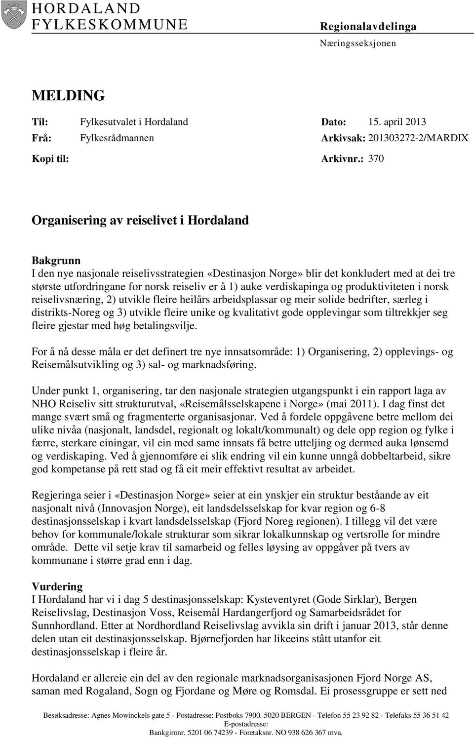 auke verdiskapinga og produktiviteten i norsk reiselivsnæring, 2) utvikle fleire heilårs arbeidsplassar og meir solide bedrifter, særleg i distrikts-noreg og 3) utvikle fleire unike og kvalitativt