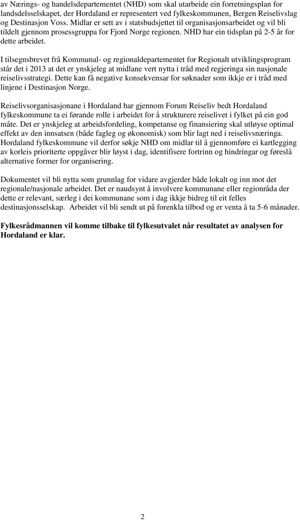 I tilsegnsbrevet frå Kommunal- og regionaldepartementet for Regionalt utviklingsprogram står det i 2013 at det er ynskjeleg at midlane vert nytta i tråd med regjeringa sin nasjonale reiselivsstrategi.