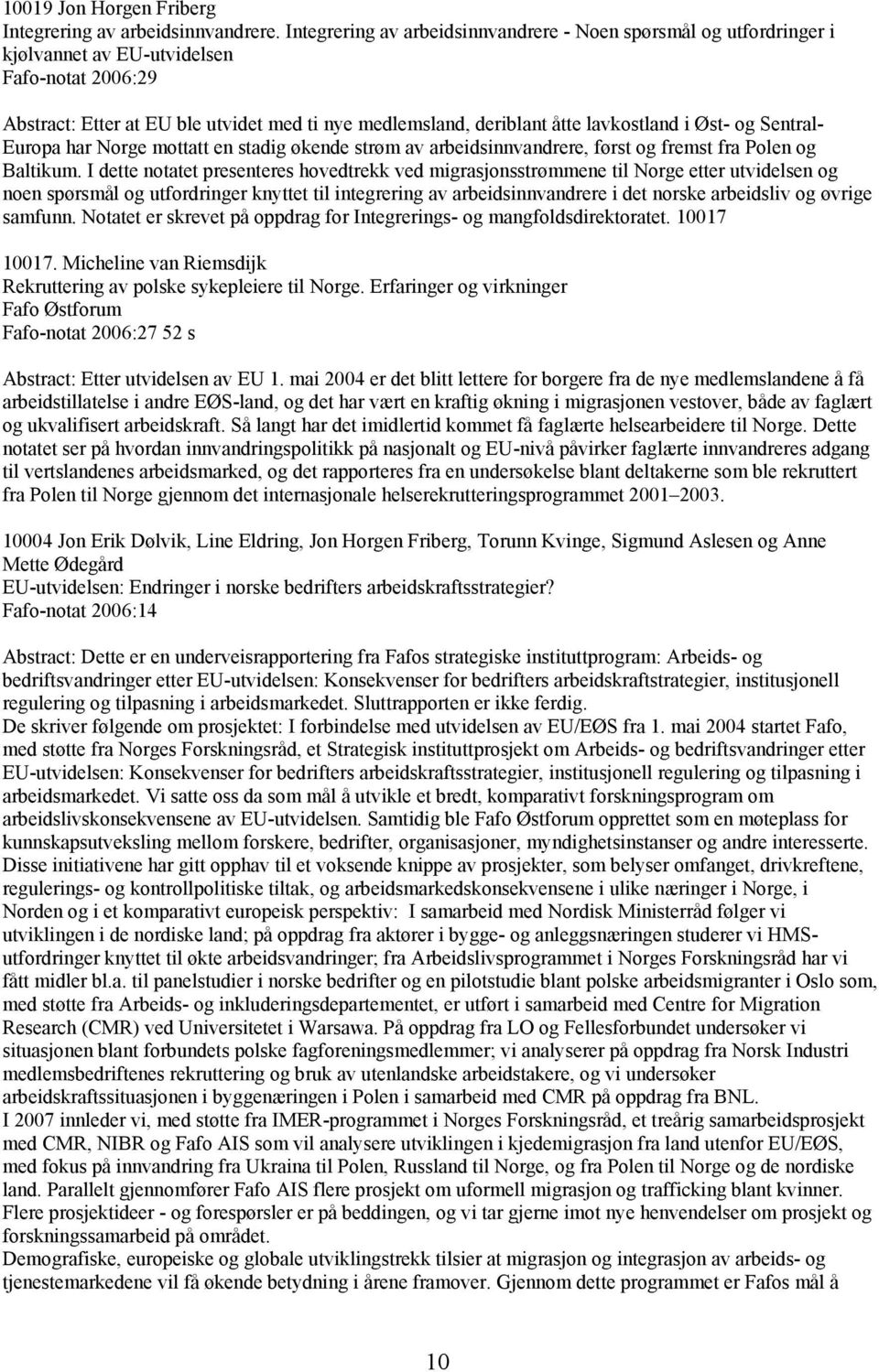 i Øst- og Sentral- Europa har Norge mottatt en stadig økende strøm av arbeidsinnvandrere, først og fremst fra Polen og Baltikum.