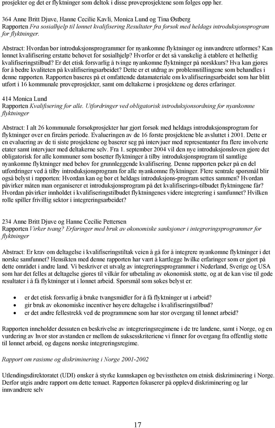 Abstract: Hvordan bør introduksjonsprogrammer for nyankomne flyktninger og innvandrere utformes? Kan lønnet kvalifisering erstatte behovet for sosialhjelp?