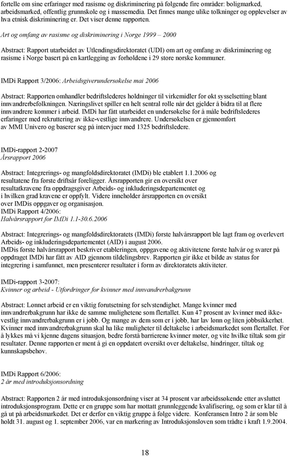 Art og omfang av rasisme og diskriminering i Norge 1999 2000 Abstract: Rapport utarbeidet av Utlendingsdirektoratet (UDI) om art og omfang av diskriminering og rasisme i Norge basert på en