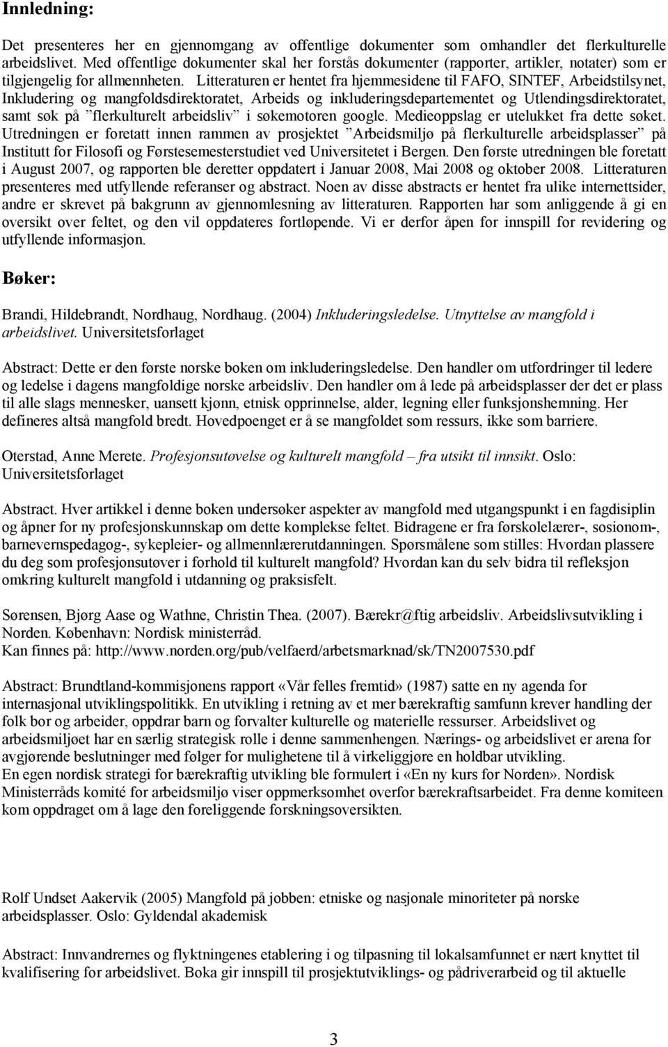 Litteraturen er hentet fra hjemmesidene til FAFO, SINTEF, Arbeidstilsynet, Inkludering og mangfoldsdirektoratet, Arbeids og inkluderingsdepartementet og Utlendingsdirektoratet, samt søk på