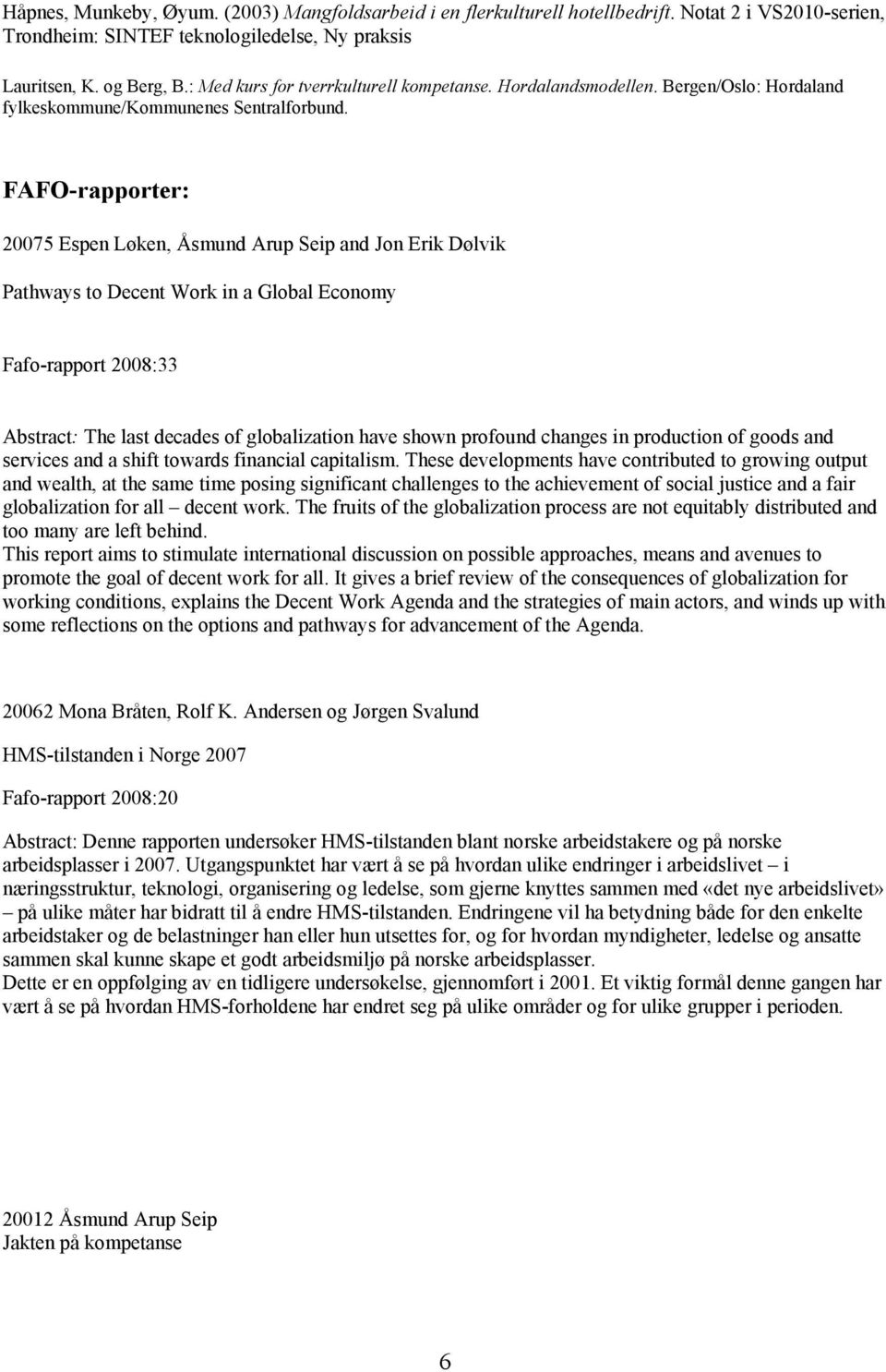 FAFO-rapporter: 20075 Espen Løken, Åsmund Arup Seip and Jon Erik Dølvik Pathways to Decent Work in a Global Economy Fafo-rapport 2008:33 Abstract: The last decades of globalization have shown