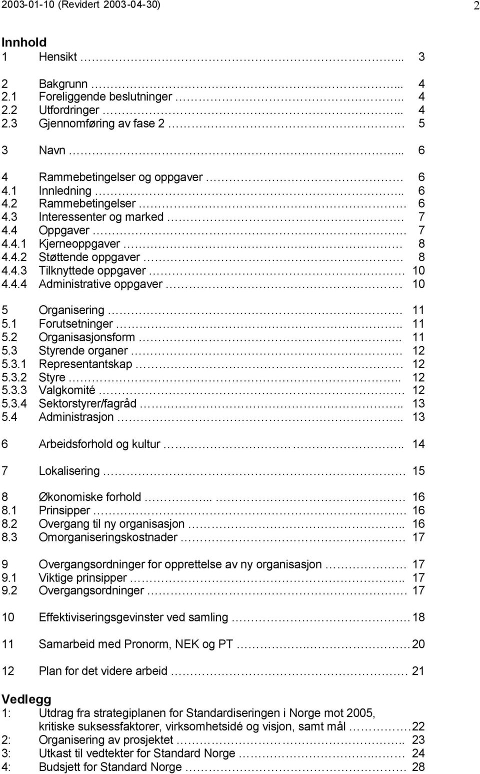 4.4 Administrative oppgaver. 10 5 Organisering. 11 5.1 Forutsetninger.. 11 5.2 Organisasjonsform.. 11 5.3 Styrende organer. 12 5.3.1 Representantskap 12 5.3.2 Styre.. 12 5.3.3 Valgkomité. 12 5.3.4 Sektorstyrer/fagråd.