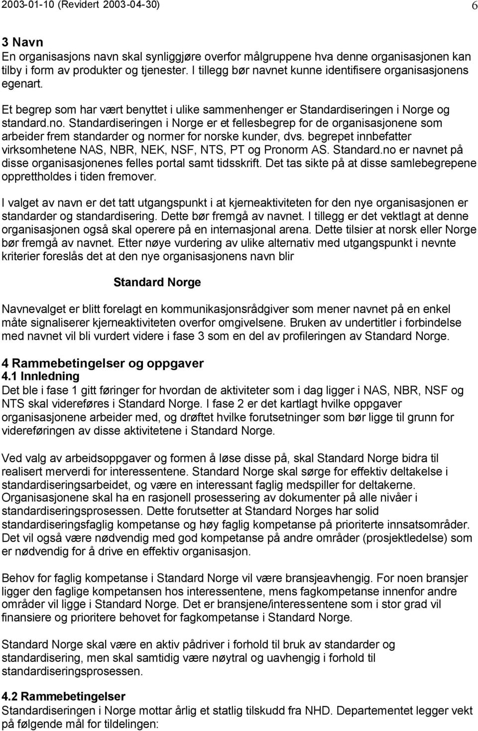 Standardiseringen i Norge er et fellesbegrep for de organisasjonene som arbeider frem standarder og normer for norske kunder, dvs.