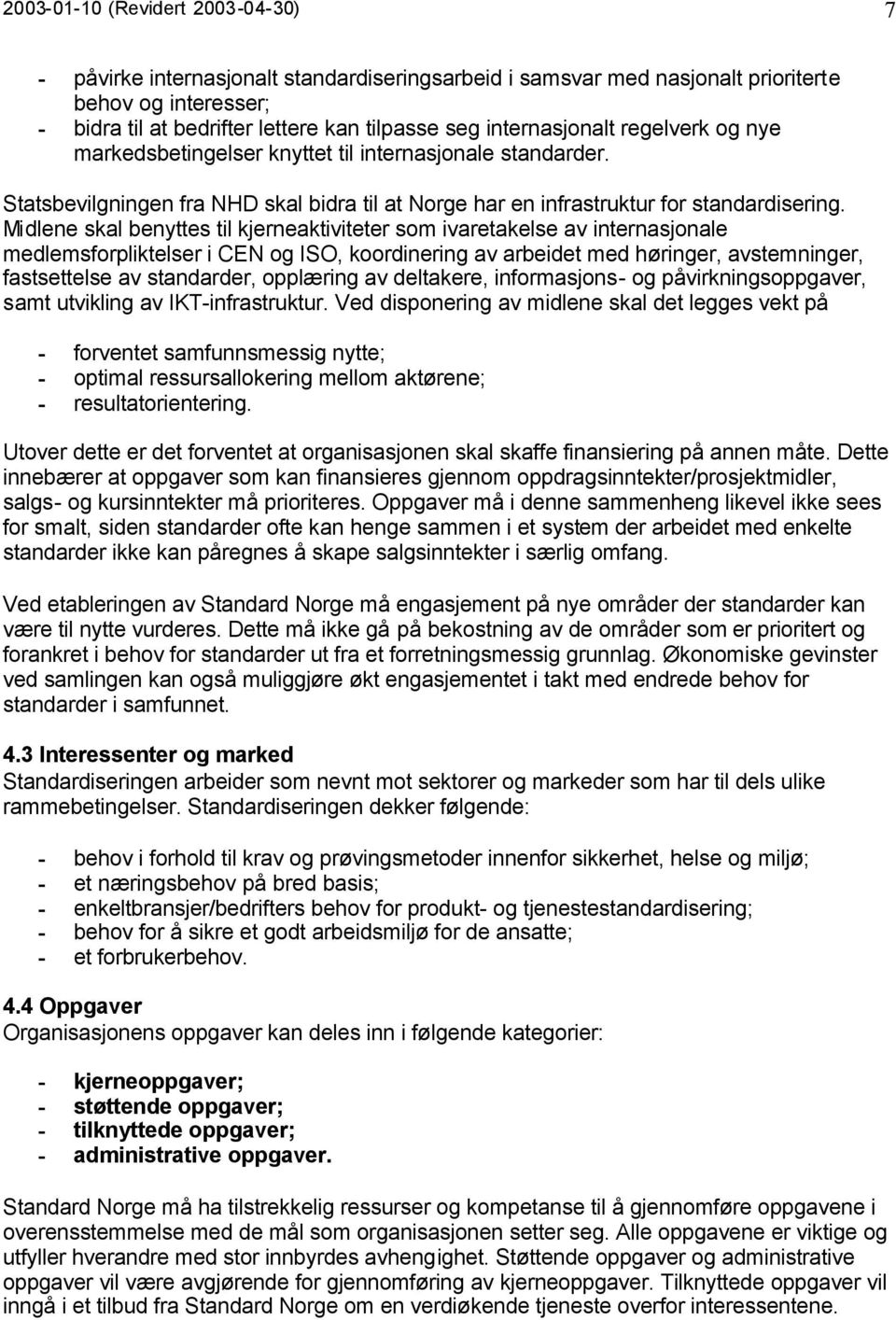 Midlene skal benyttes til kjerneaktiviteter som ivaretakelse av internasjonale medlemsforpliktelser i CEN og ISO, koordinering av arbeidet med høringer, avstemninger, fastsettelse av standarder,