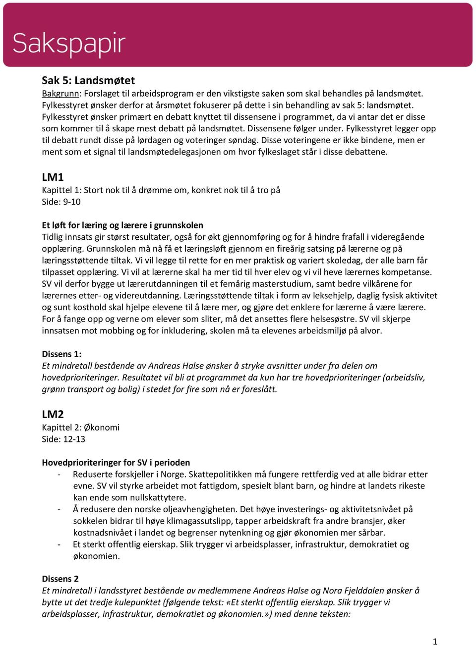 Fylkesstyret ønsker primært en debatt knyttet til dissensene i programmet, da vi antar det er disse som kommer til å skape mest debatt på landsmøtet. Dissensene følger under.