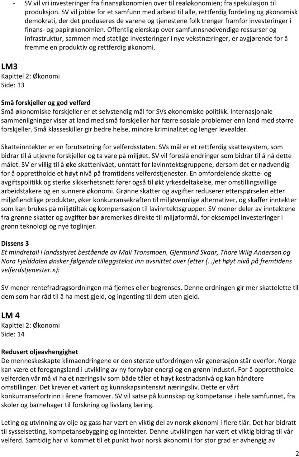 Offentlig eierskap over samfunnsnødvendige ressurser og infrastruktur, sammen med statlige investeringer i nye vekstnæringer, er avgjørende for å fremme en produktiv og rettferdig økonomi.