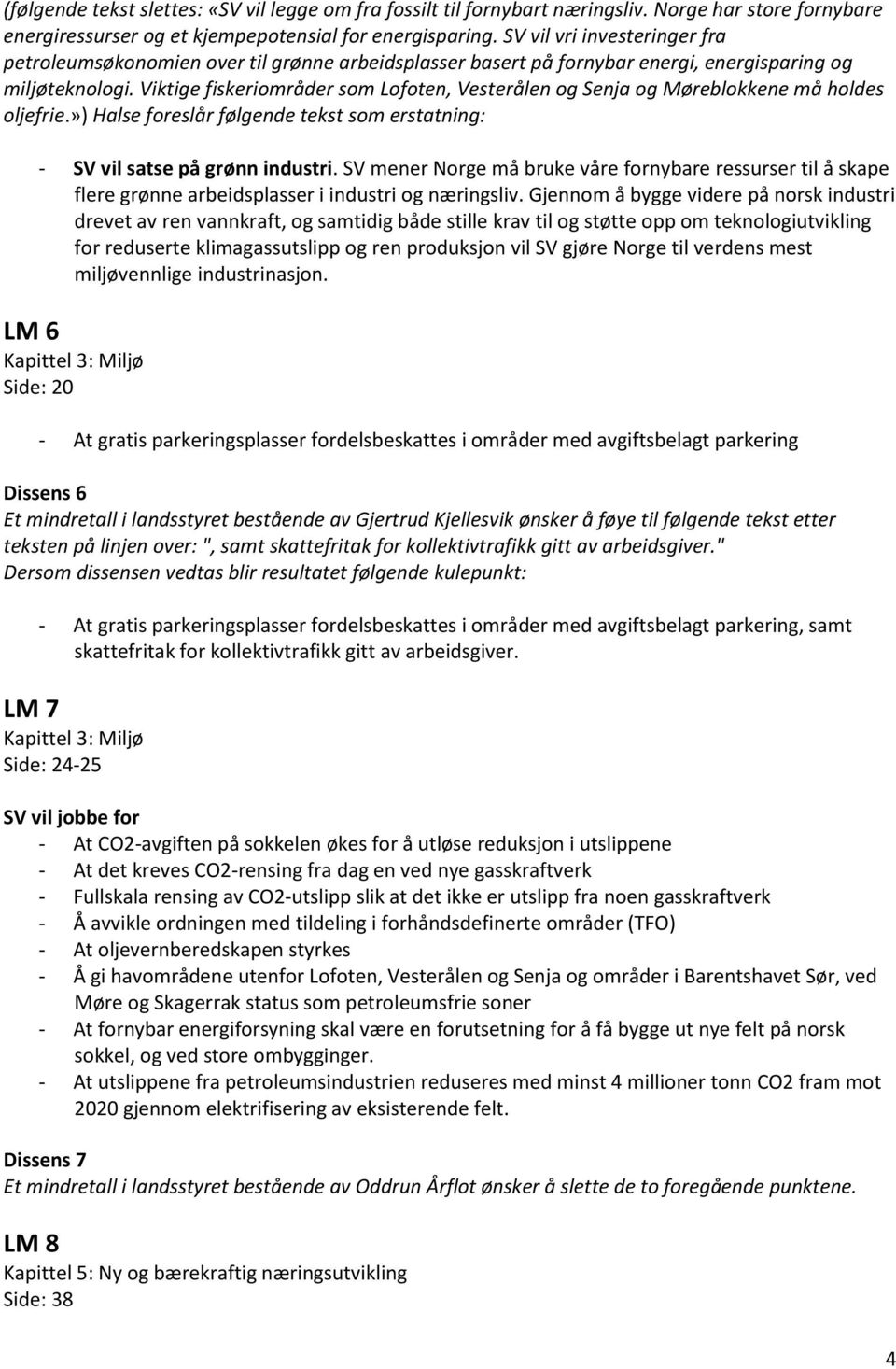 Viktige fiskeriområder som Lofoten, Vesterålen og Senja og Møreblokkene må holdes oljefrie.») Halse foreslår følgende tekst som erstatning: - SV vil satse på grønn industri.