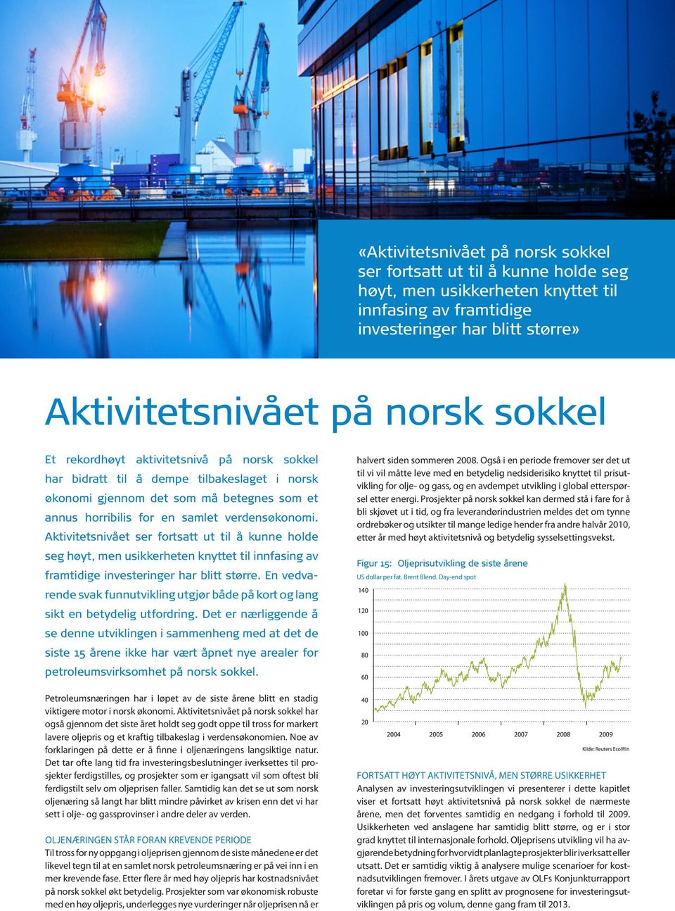 Aktivitetsnivået ser fortsatt ut til å kunne holde seg høyt, men usikkerheten knyttet til innfasing av framtidige investeringer har blitt større.