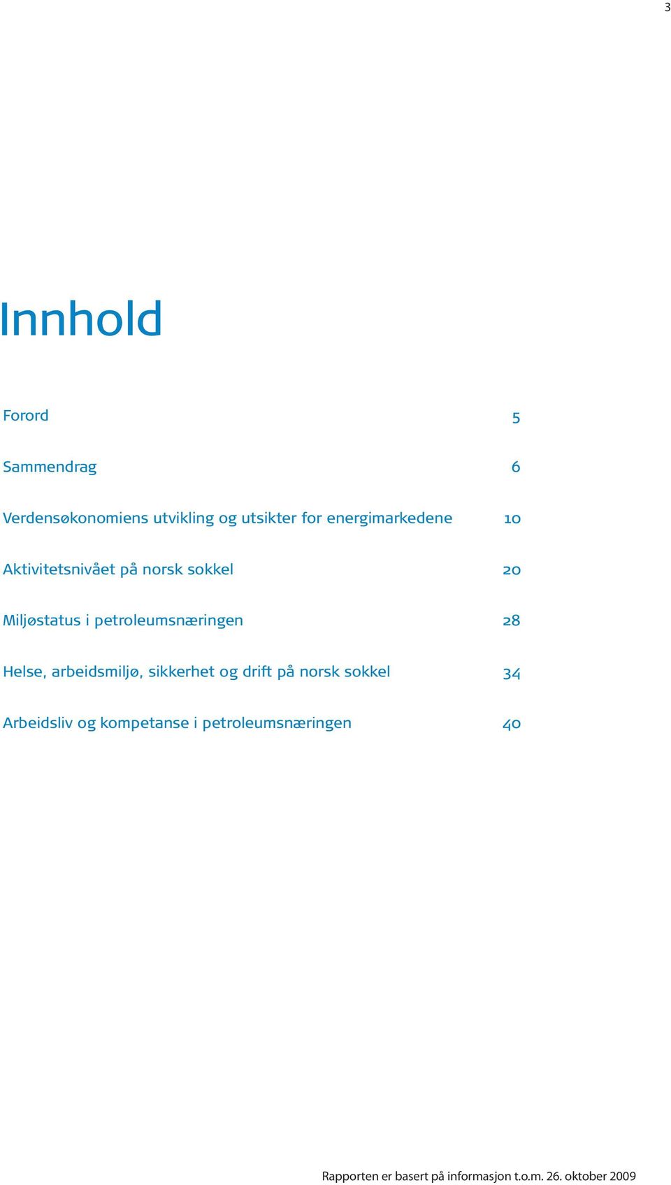 petroleumsnæringen 28 Helse, arbeidsmiljø, sikkerhet og drift på norsk sokkel 34