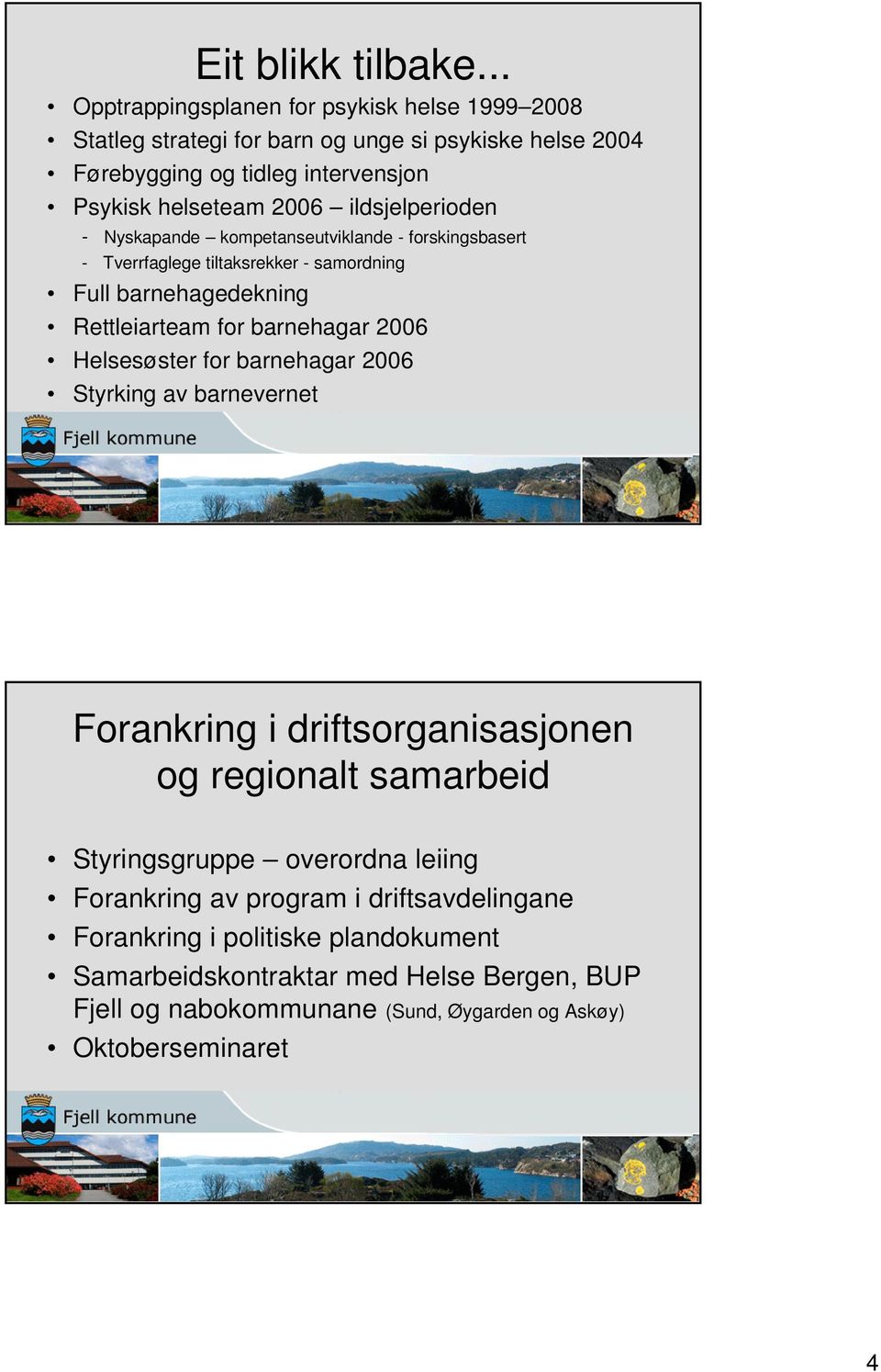 ildsjelperioden - Nyskapande kompetanseutviklande - forskingsbasert - Tverrfaglege tiltaksrekker - samordning Full barnehagedekning Rettleiarteam for barnehagar 2006