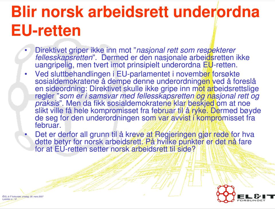 Ved sluttbehandlingen i EU-parlamentet i november forsøkte sosialdemokratene å dempe denne underordningen ved å foreslå en sideordning: Direktivet skulle ikke gripe inn mot arbeidsrettslige regler