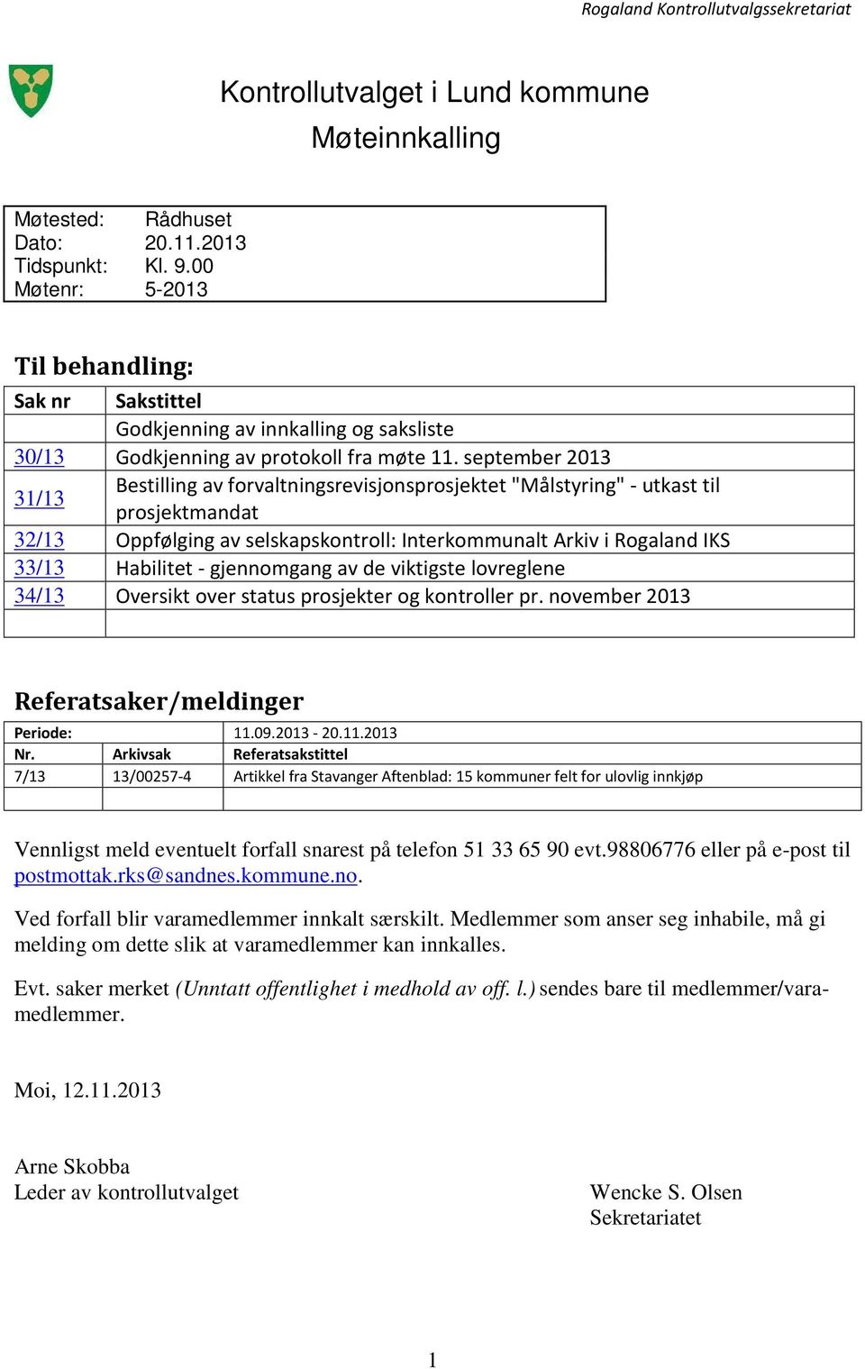 september 2013 31/13 Bestilling av forvaltningsrevisjonsprosjektet "Målstyring" - utkast til prosjektmandat 32/13 Oppfølging av selskapskontroll: Interkommunalt Arkiv i Rogaland IKS 33/13 Habilitet -