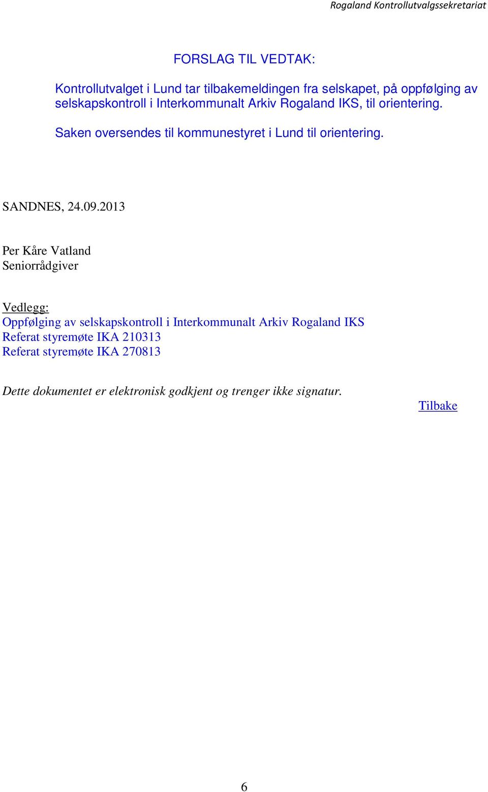 Saken oversendes til kommunestyret i Lund til orientering. SANDNES, 24.09.