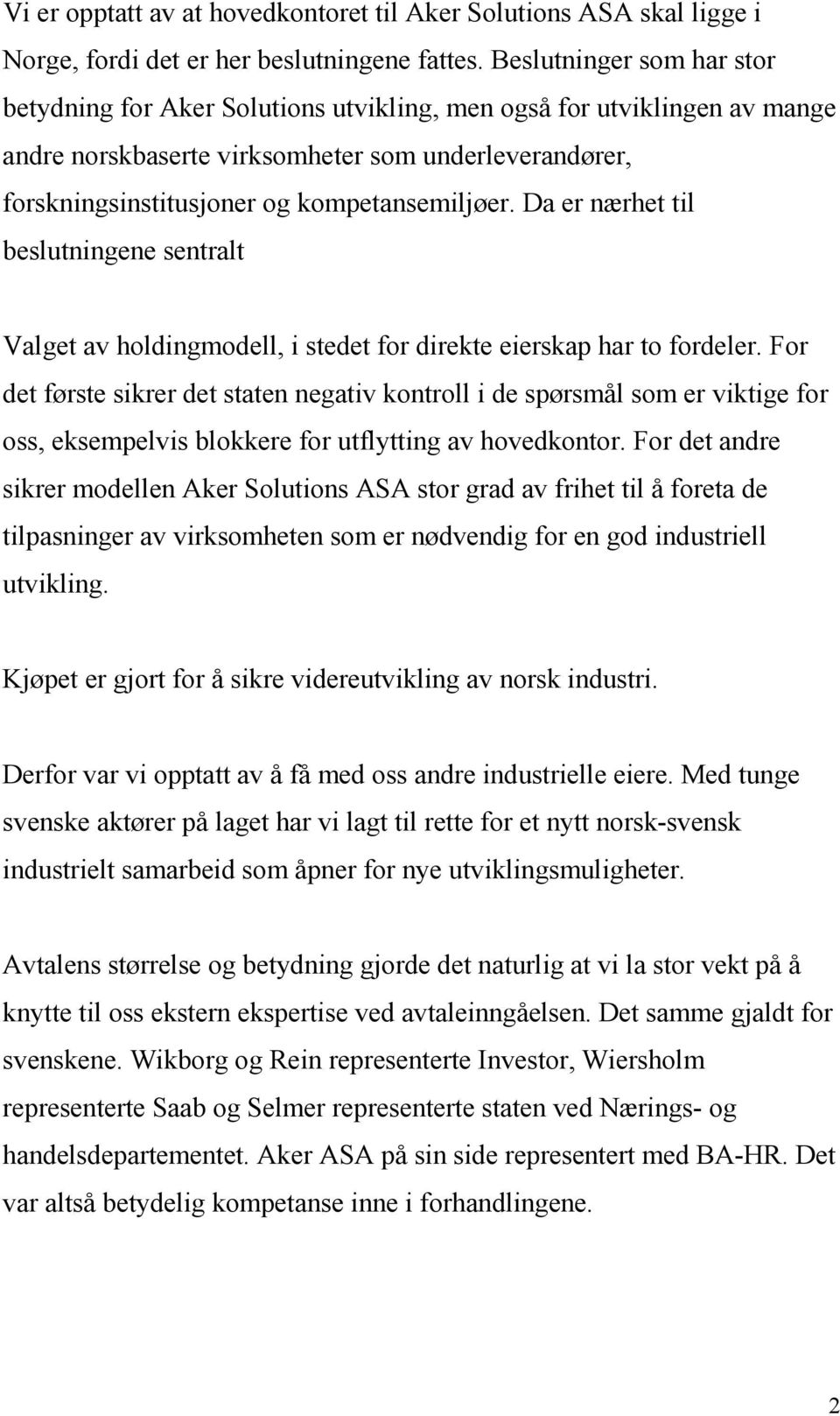 Da er nærhet til beslutningene sentralt Valget av holdingmodell, i stedet for direkte eierskap har to fordeler.