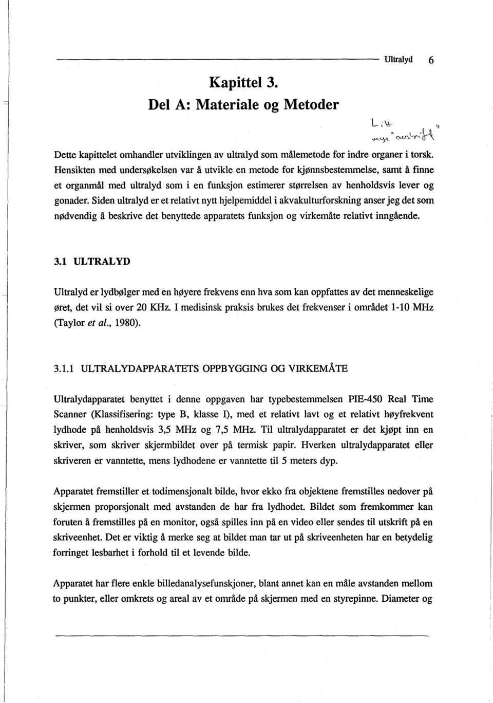 Siden ultralyd er et relativt nytt hjelpemiddel i akvakulturforskning anser jeg det som nødvendig å beskrive det benyttede apparatets funksjon og virkemåte relativt inngående. 3.