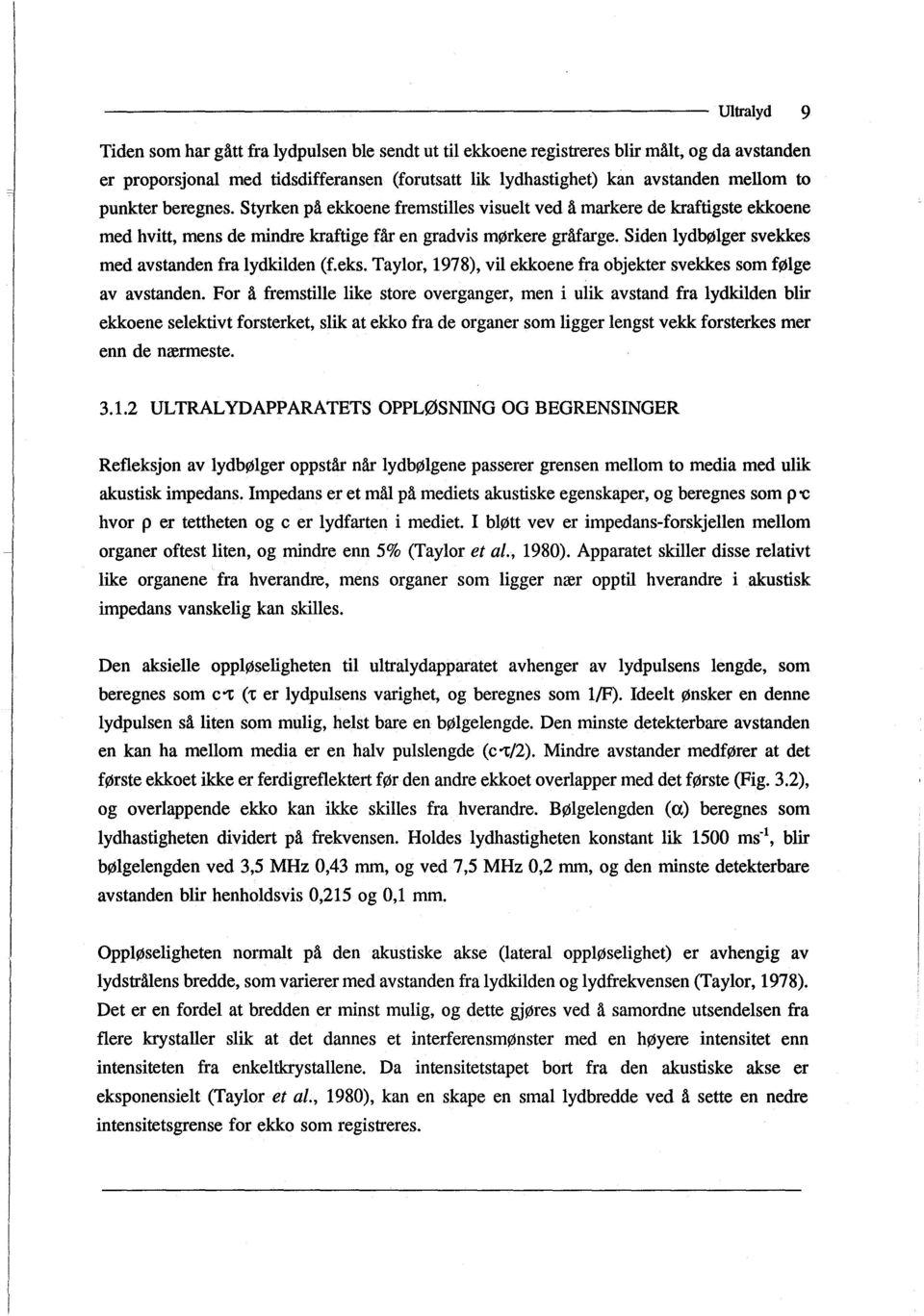 Siden lydbølger svekkes med avstanden fra lydkilden (f.eks. Taylor, 1978), vil ekkoene fra objekter svekkes som følge av avstanden.