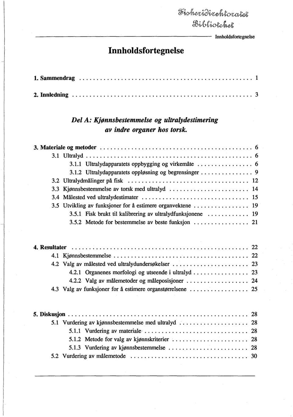 1 Ultralyd... 6 3.1.1 Ultralydapparatets oppbygging og virkemåte... 6 3.1.2 Ultralydapparatets oppløsning og begrensinger............... 9 3.2 Ultralydmålinger på fisk................................... 12 3.