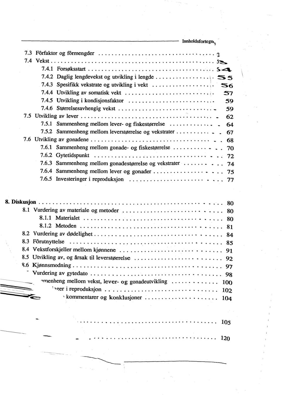 5.1 Sammenheng mellom lever- og fiskestørrelse........ - 64 7.5.2 Sammenheng mellom leverstørrelse og vekstrater... -.. 67 7.6 Utvikling av gonadene..................... -. 68 7.6.1 Sammenheng mellom gonade- og fiskestørrelse.